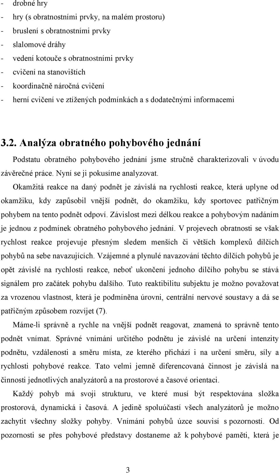 Analýza obratného pohybového jednání Podstatu obratného pohybového jednání jsme stručně charakterizovali v úvodu závěrečné práce. Nyní se ji pokusíme analyzovat.