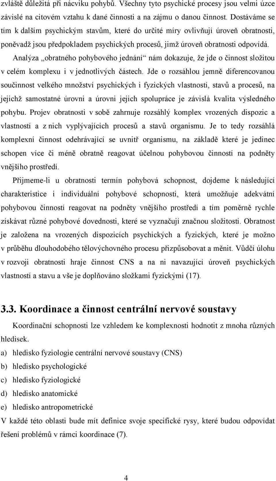 Analýza obratného pohybového jednání nám dokazuje, ţe jde o činnost sloţitou v celém komplexu i v jednotlivých částech.