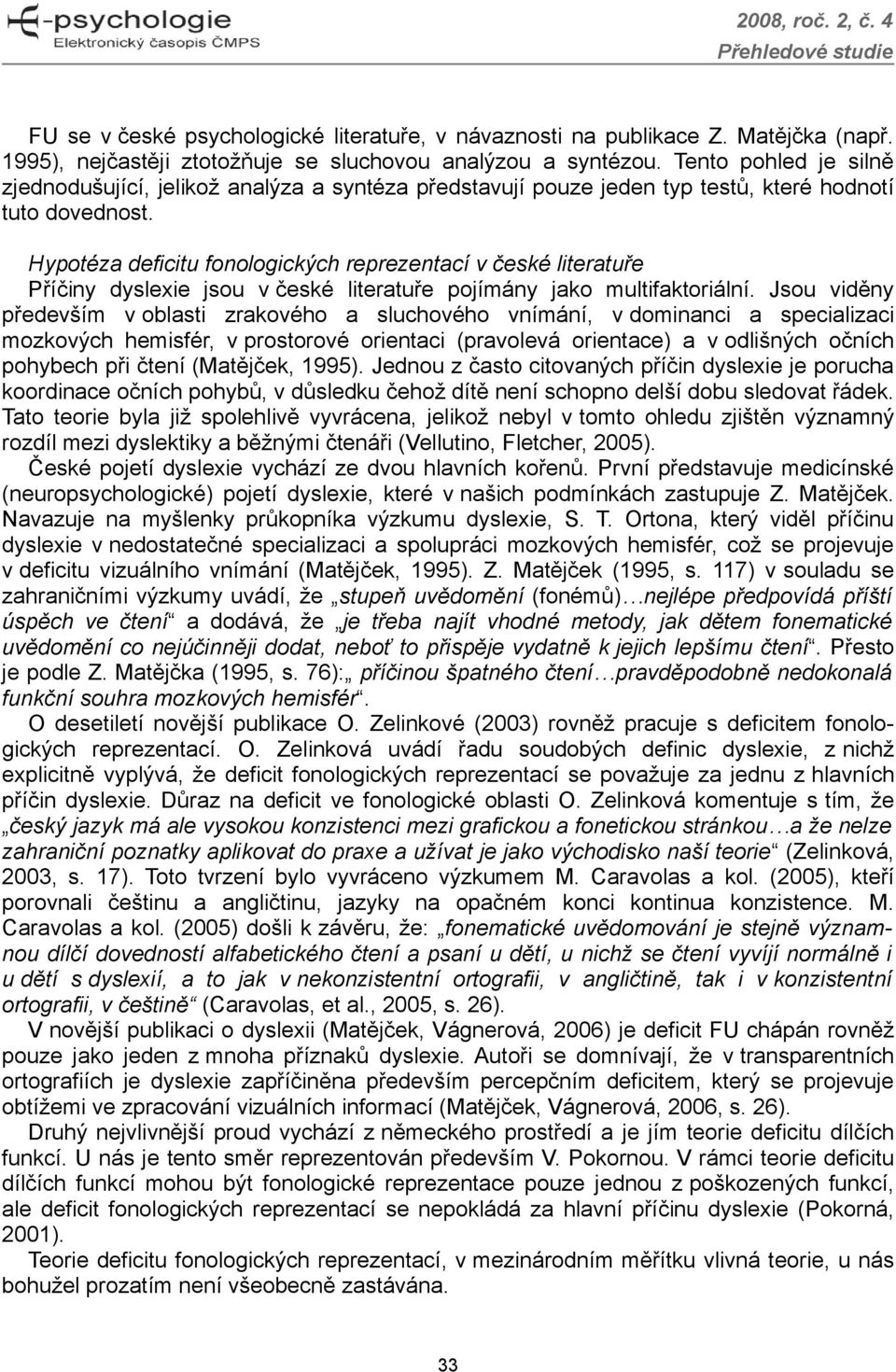 Hypotéza deficitu fonologických reprezentací v české literatuře Příčiny dyslexie jsou v české literatuře pojímány jako multifaktoriální.