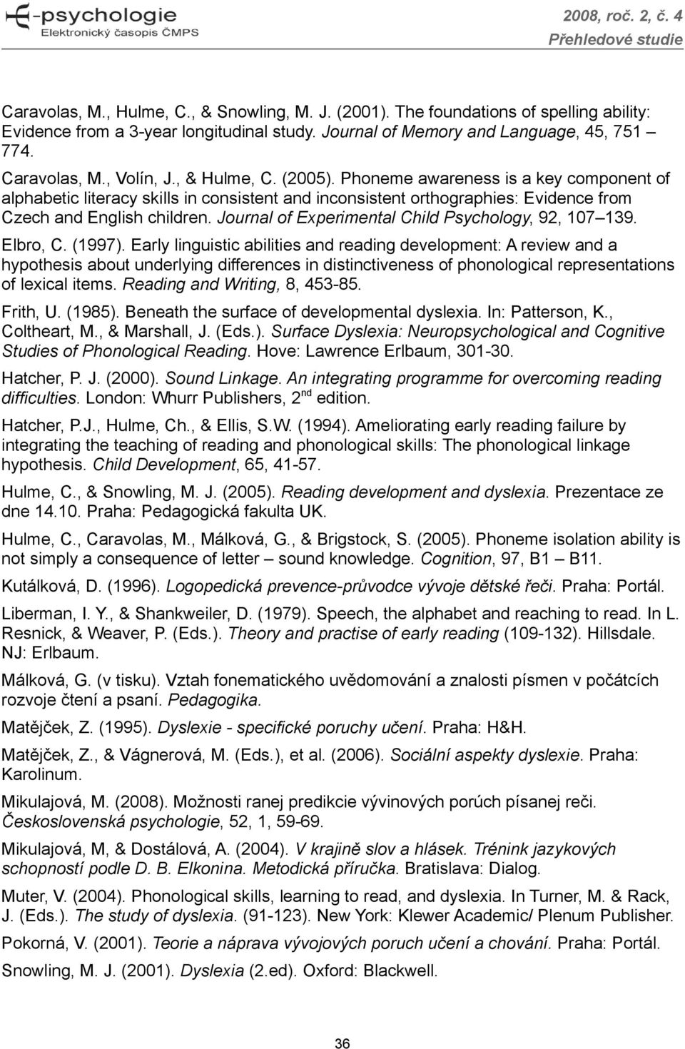 Journal of Experimental Child Psychology, 92, 107 139. Elbro, C. (1997).