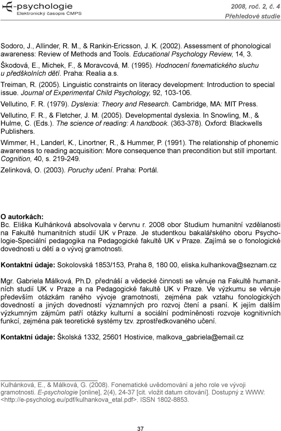 Journal of Experimental Child Psychology, 92, 103-106. Vellutino, F. R. (1979). Dyslexia: Theory and Research. Cambridge, MA: MIT Press. Vellutino, F. R., & Fletcher, J. M. (2005).