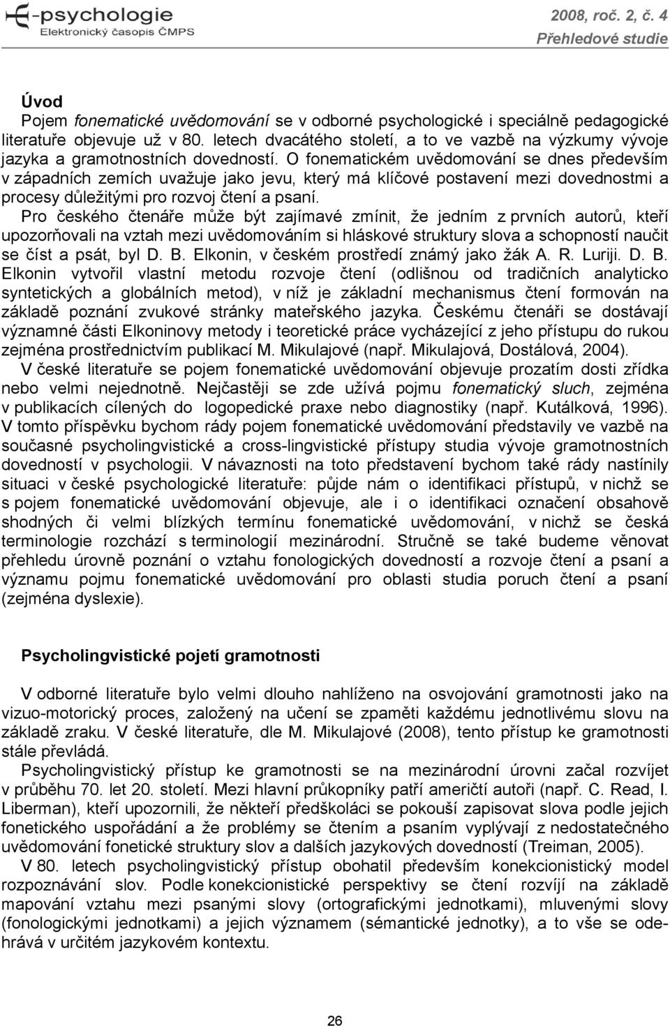 O fonematickém uvědomování se dnes především v západních zemích uvažuje jako jevu, který má klíčové postavení mezi dovednostmi a procesy důležitými pro rozvoj čtení a psaní.