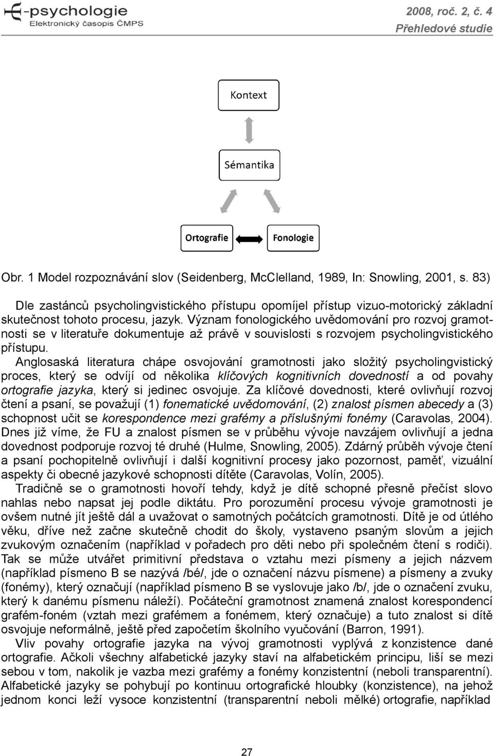 Význam fonologického uvědomování pro rozvoj gramotnosti se v literatuře dokumentuje až právě v souvislosti s rozvojem psycholingvistického přístupu.