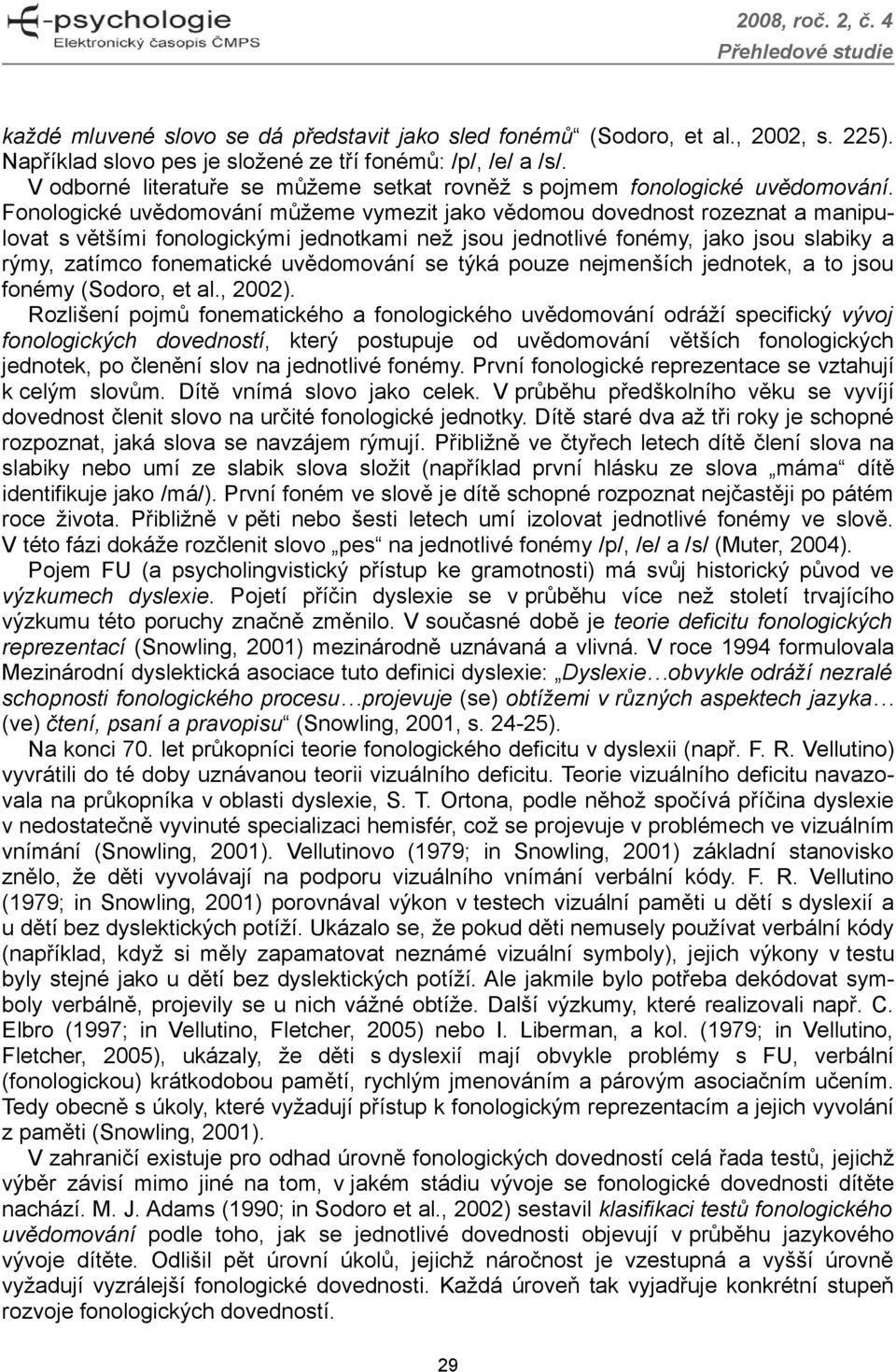 Fonologické uvědomování můžeme vymezit jako vědomou dovednost rozeznat a manipulovat s většími fonologickými jednotkami než jsou jednotlivé fonémy, jako jsou slabiky a rýmy, zatímco fonematické