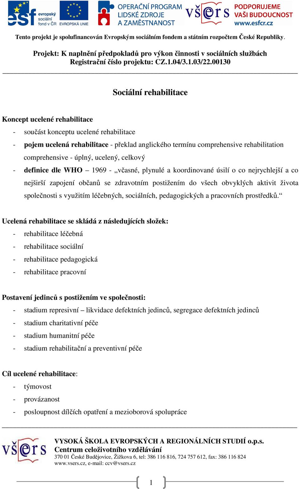 společnosti s využitím léčebných, sociálních, pedagogických a pracovních prostředků.