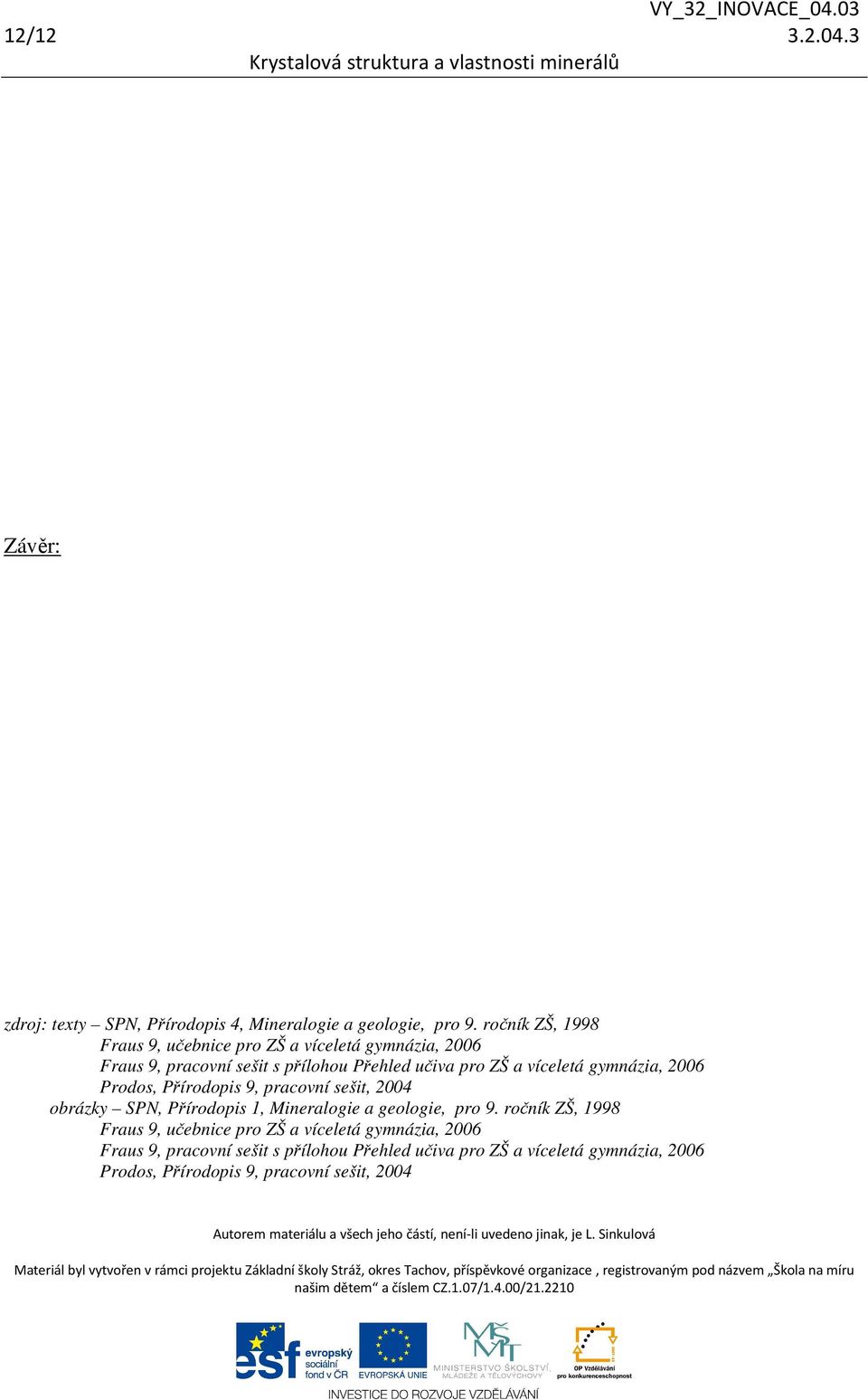 víceletá gymnázia, 2006 Prodos, Přírodopis 9, pracovní sešit, 2004 obrázky SPN, Přírodopis 1, Mineralogie a geologie, pro 9.