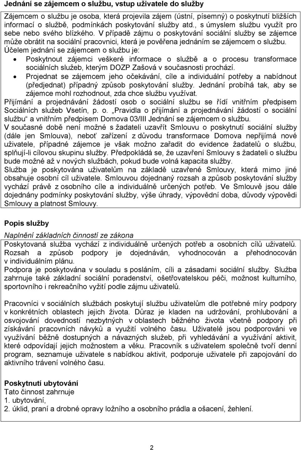 Účelem jednání se zájemcem o službu je: Poskytnout zájemci veškeré informace o službě a o procesu transformace sociálních služeb, kterým DOZP Zašová v současnosti prochází.