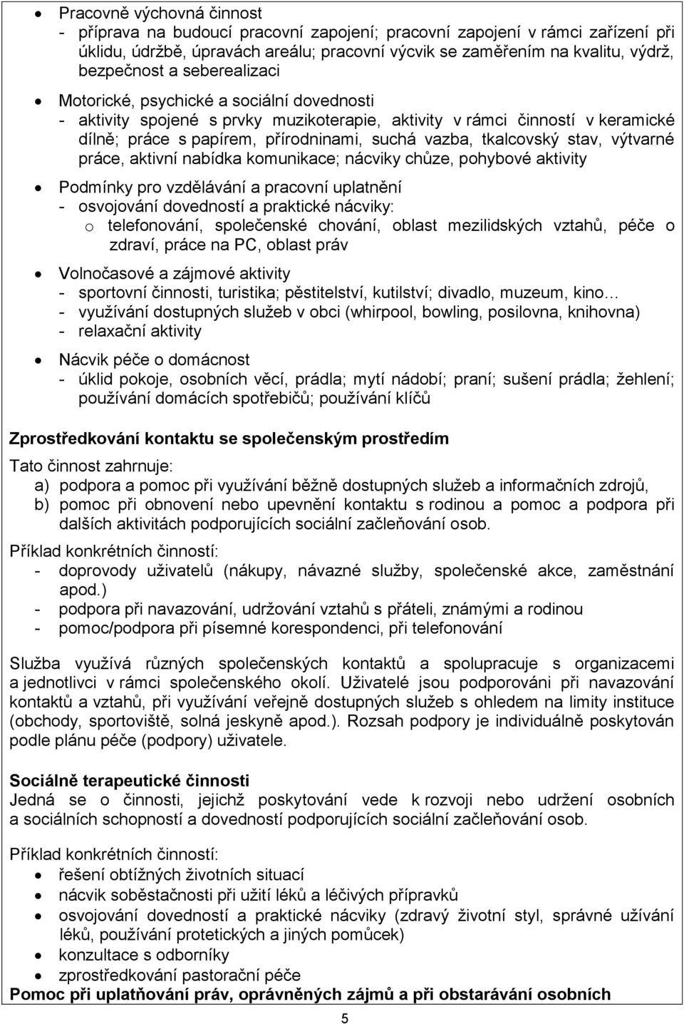 stav, výtvarné práce, aktivní nabídka komunikace; nácviky chůze, pohybové aktivity Podmínky pro vzdělávání a pracovní uplatnění - osvojování dovedností a praktické nácviky: o telefonování,