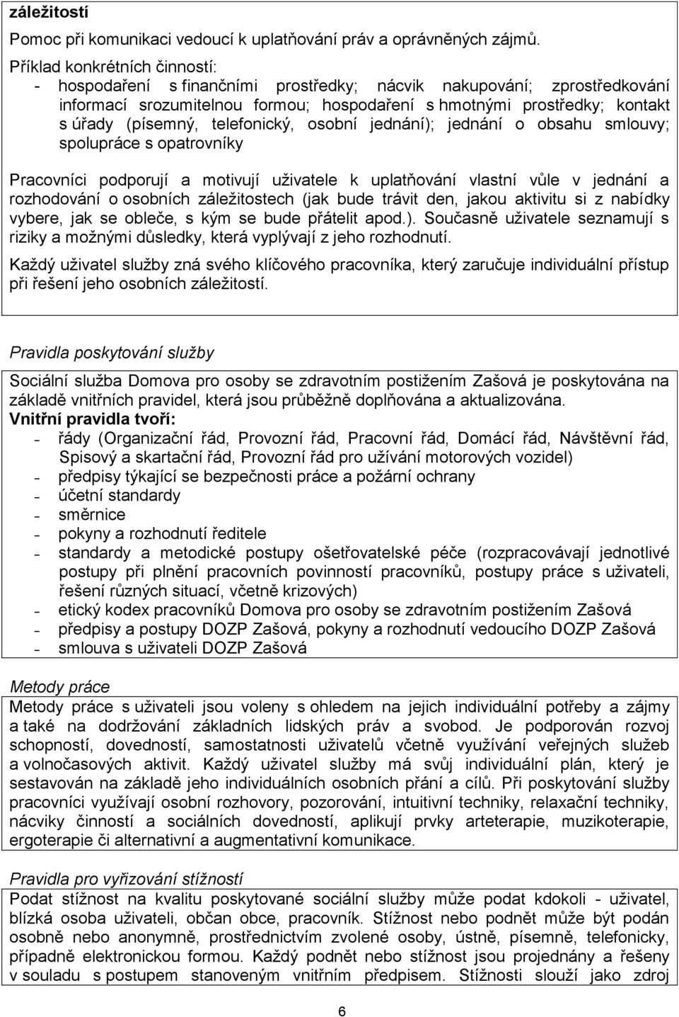 jednání o obsahu smlouvy; spolupráce s opatrovníky Pracovníci podporují a motivují uživatele k uplatňování vlastní vůle v jednání a rozhodování o osobních záležitostech (jak bude trávit den, jakou