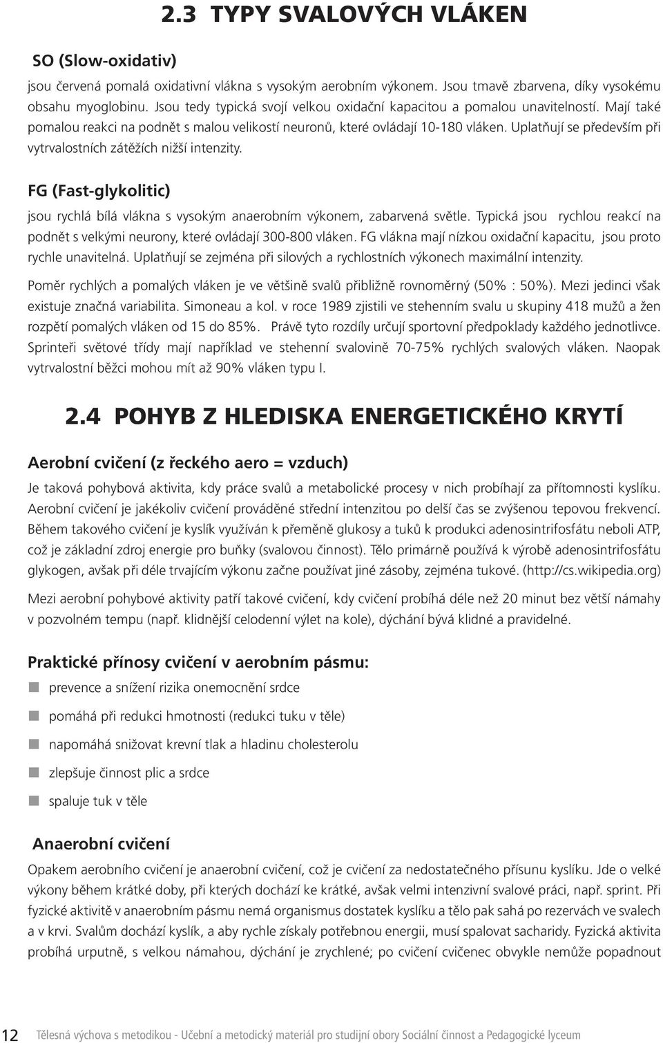 Uplatňují se především při vytrvalostních zátěžích nižší intenzity. FG (Fast-glykolitic) jsou rychlá bílá vlákna s vysokým anaerobním výkonem, zabarvená světle.