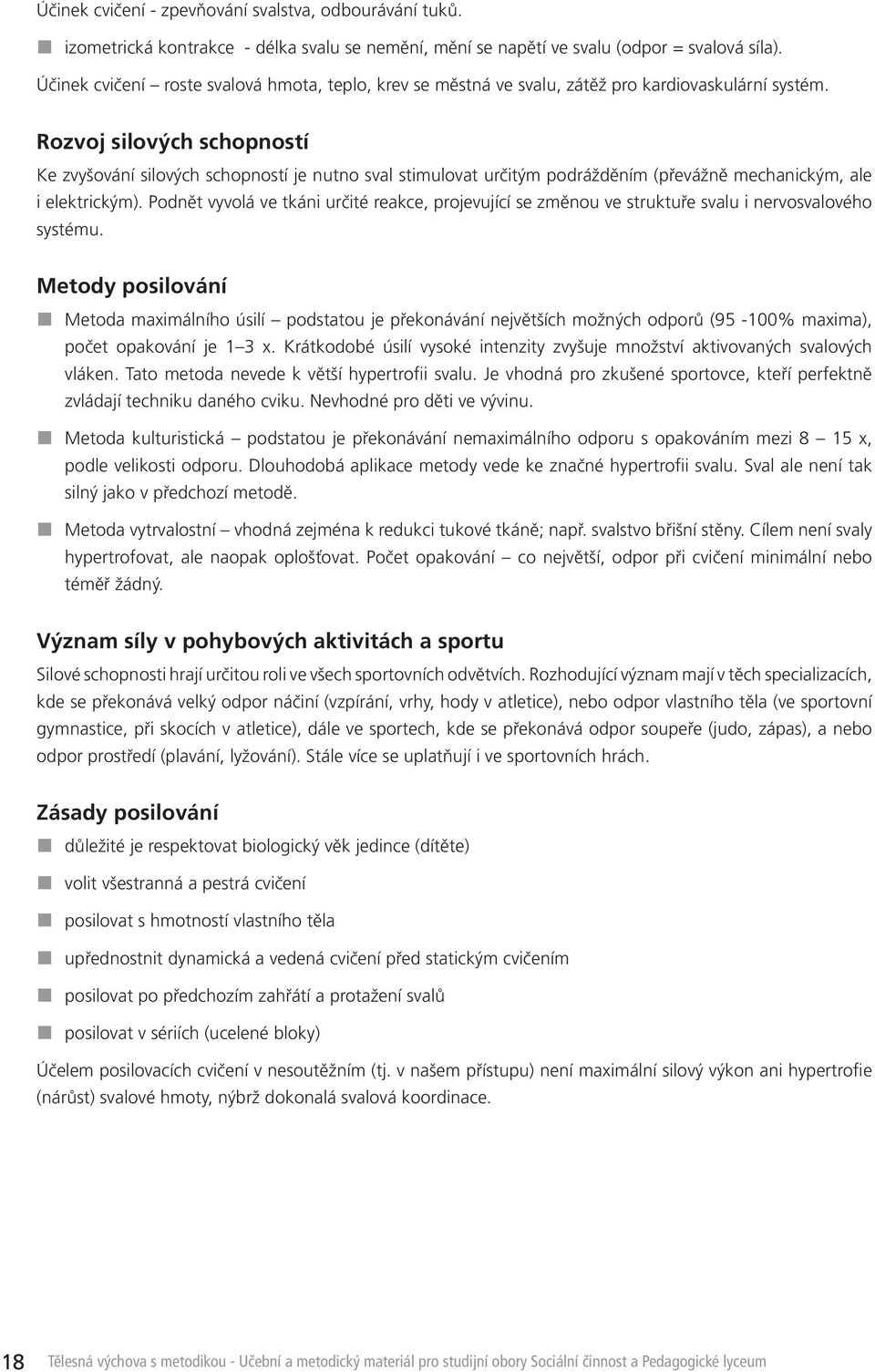 Rozvoj silových schopností Ke zvyšování silových schopností je nutno sval stimulovat určitým podrážděním (převážně mechanickým, ale i elektrickým).