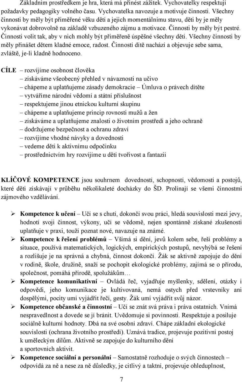 Činnosti volit tak, aby v nich mohly být přiměřeně úspěšné všechny děti. Všechny činnosti by měly přinášet dětem kladné emoce, radost.