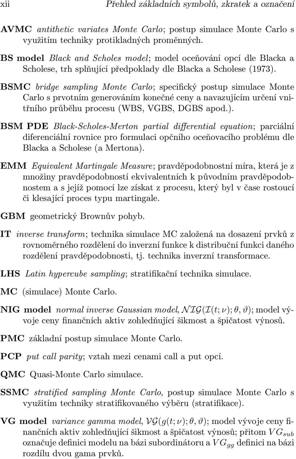 BSMC bridge sampling Monte Carlo; specifický postup simulace Monte Carlo s prvotním generováním konečné ceny a navazujícím určení vnitřního průběhu procesu (WBS, VGBS, DGBS apod.).