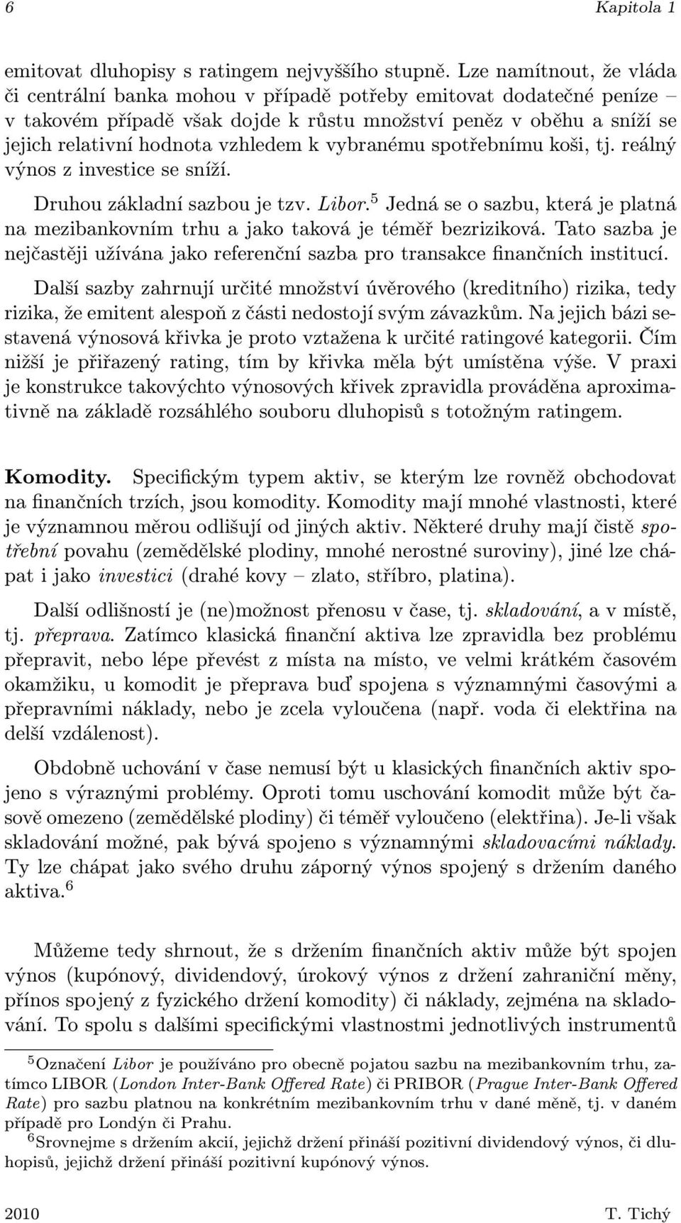 vybranému spotřebnímu koši, tj. reálný výnos z investice se sníží. Druhou základní sazbou je tzv. Libor. 5 Jedná se o sazbu, která je platná na mezibankovním trhu a jako taková je téměř bezriziková.