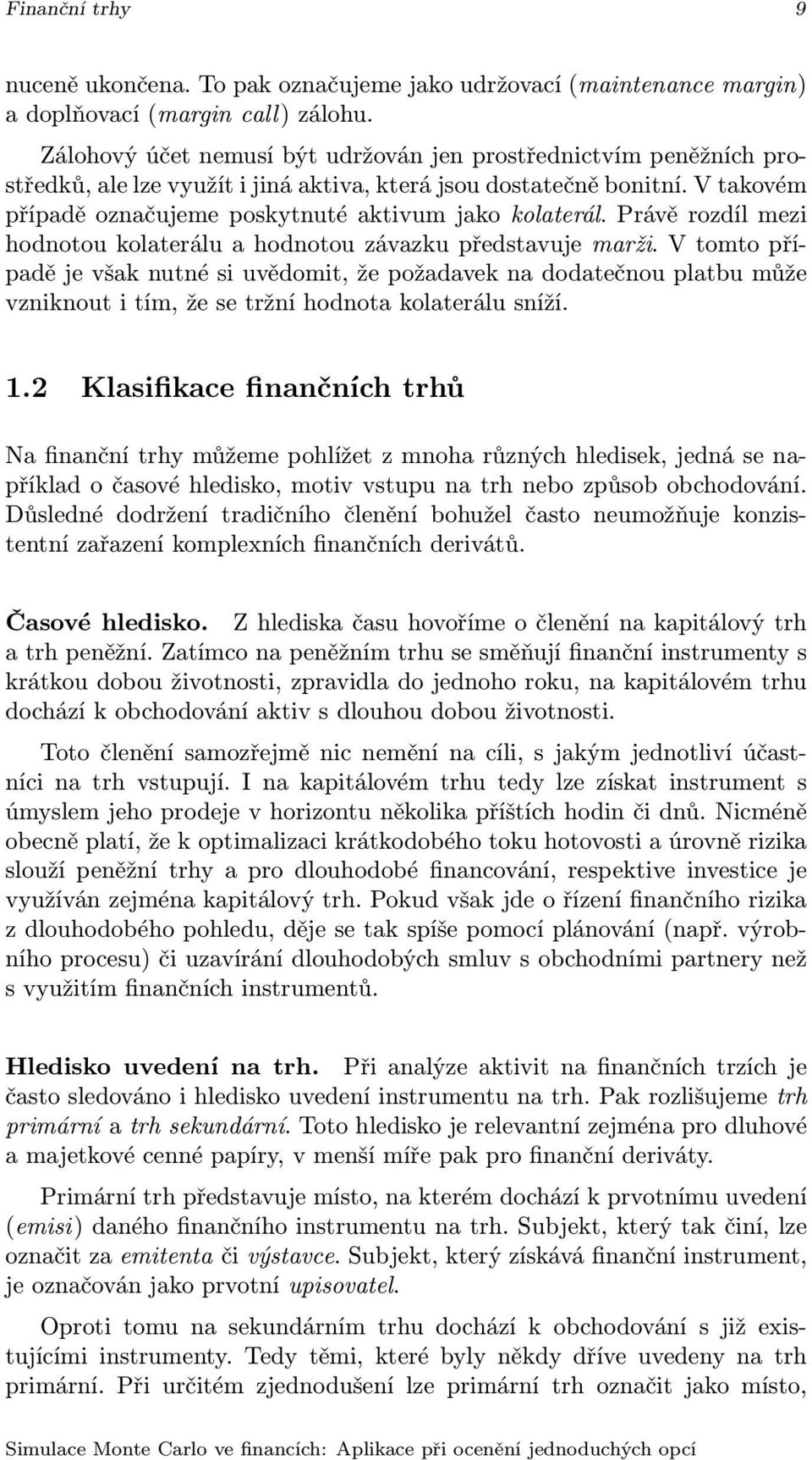 Právě rozdíl mezi hodnotou kolaterálu a hodnotou závazku představuje marži.