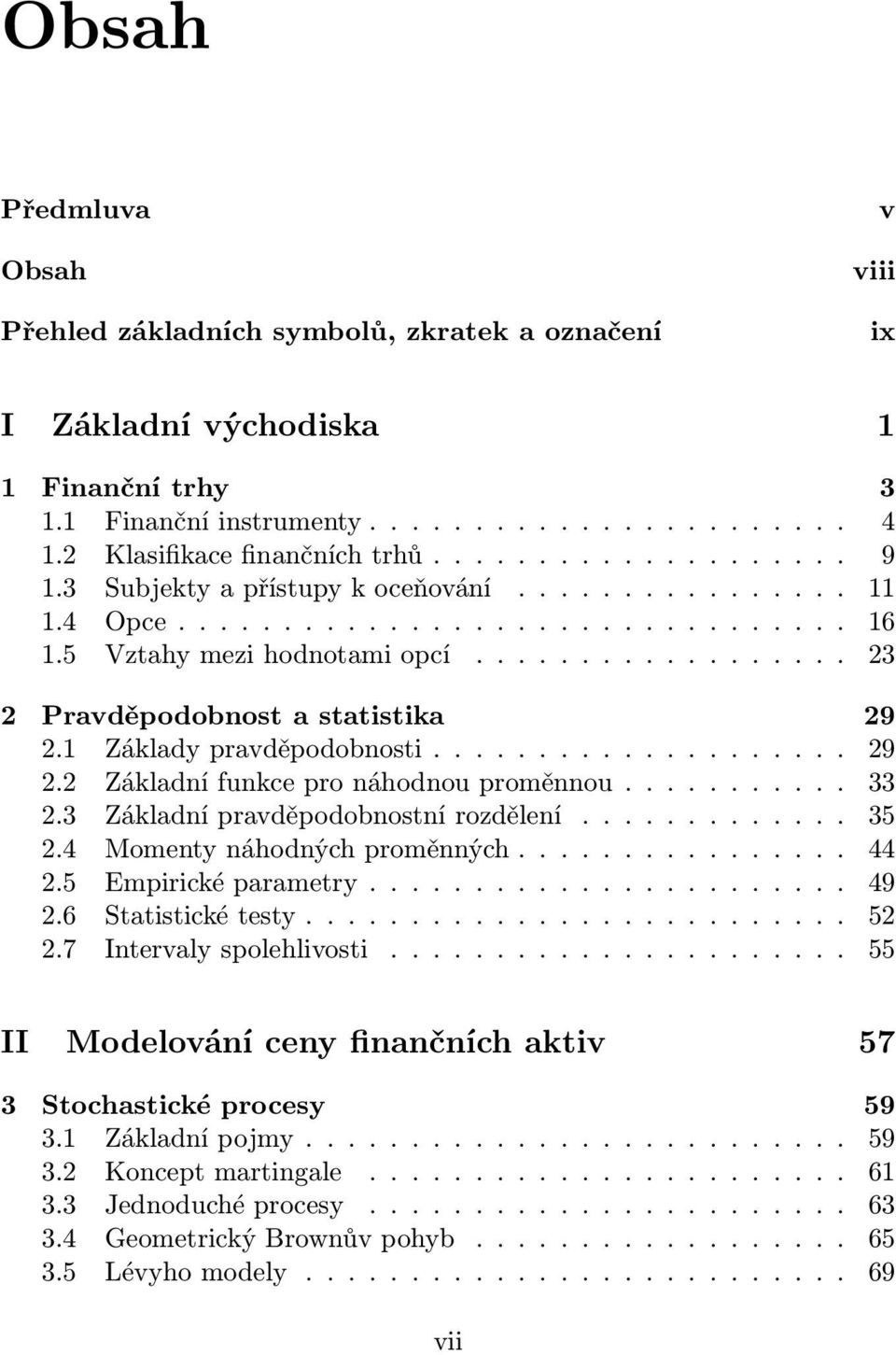 ................. 23 2 Pravděpodobnost a statistika 29 2.1 Základy pravděpodobnosti.................... 29 2.2 Základní funkce pro náhodnou proměnnou........... 33 2.