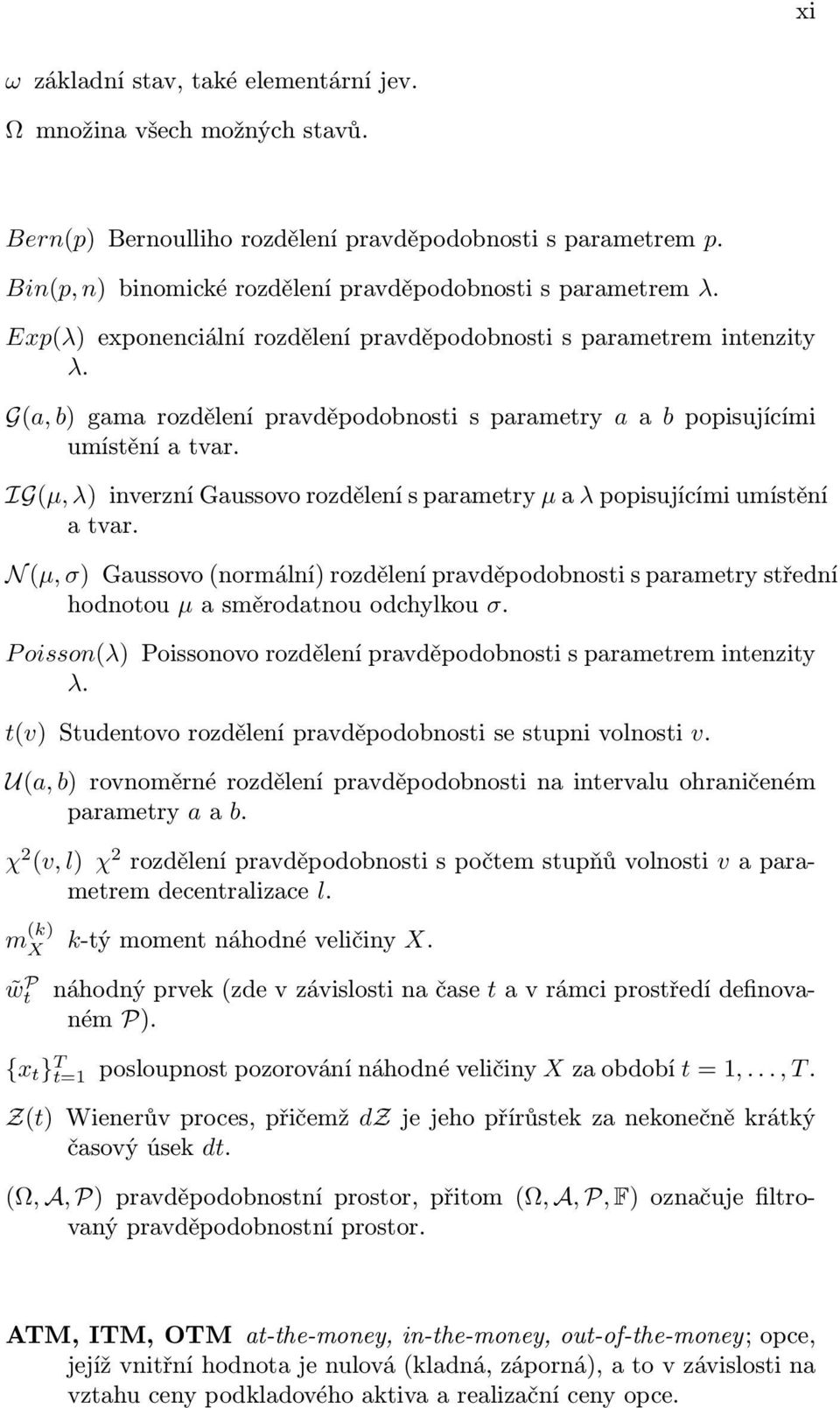 IG(µ, λ) inverzní Gaussovo rozdělení s parametry µ a λ popisujícími umístění a tvar. N (µ, σ) Gaussovo (normální) rozdělení pravděpodobnosti s parametry střední hodnotou µ a směrodatnou odchylkou σ.