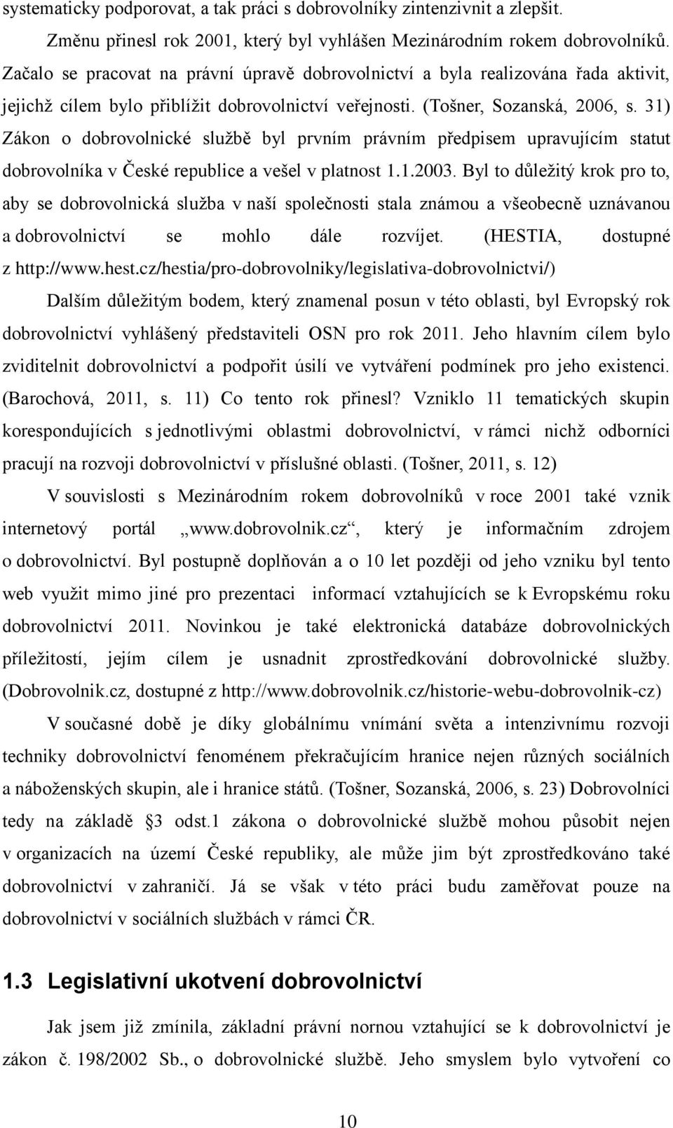 31) Zákon o dobrovolnické službě byl prvním právním předpisem upravujícím statut dobrovolníka v České republice a vešel v platnost 1.1.2003.