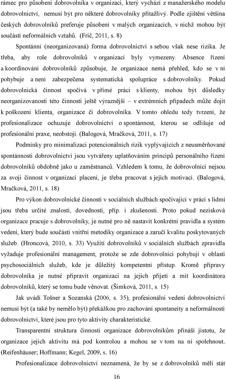 8) Spontánní (neorganizovaná) forma dobrovolnictví s sebou však nese rizika. Je třeba, aby role dobrovolníků v organizaci byly vymezeny.