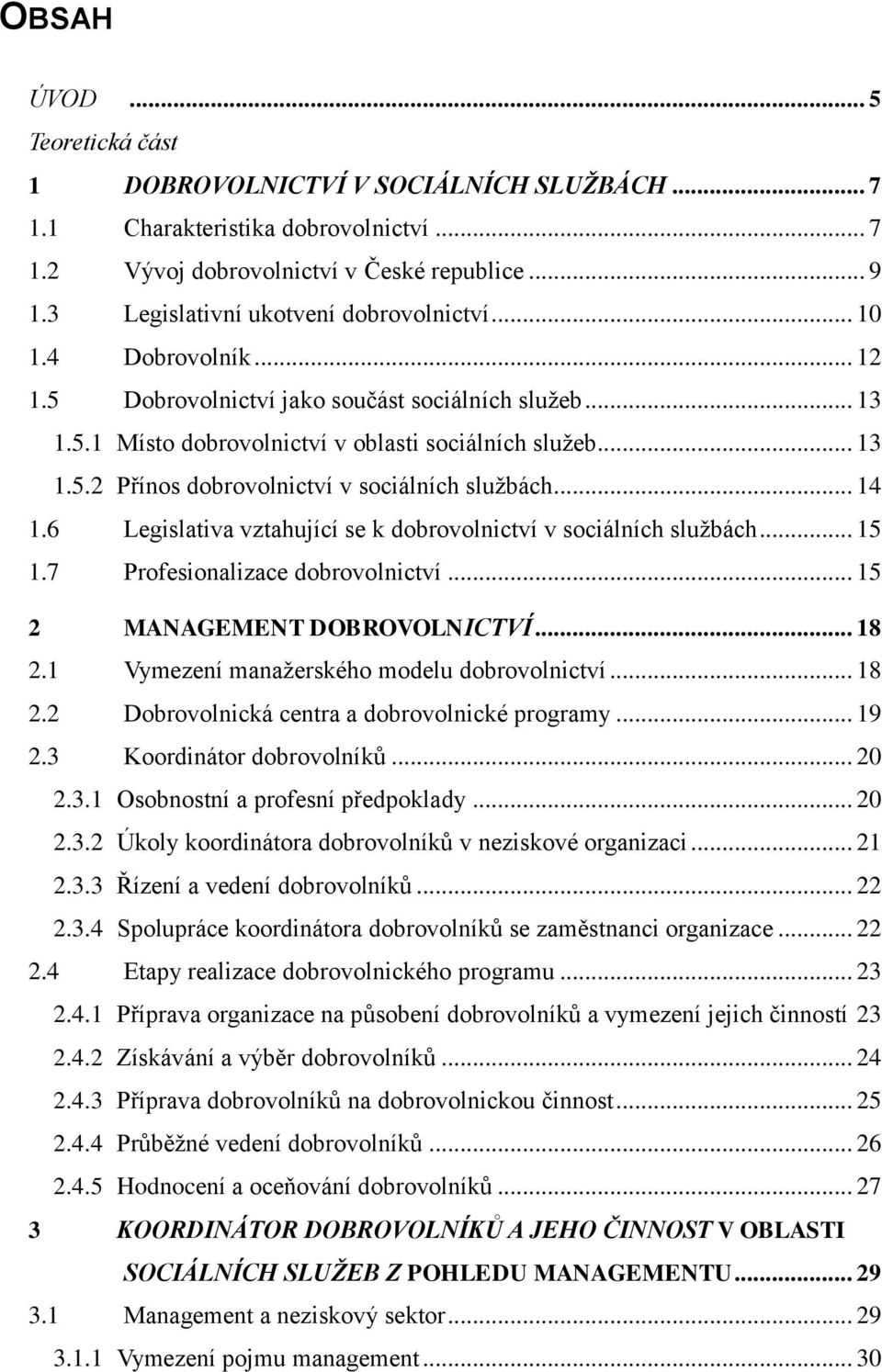 .. 14 1.6 Legislativa vztahující se k dobrovolnictví v sociálních službách... 15 1.7 Profesionalizace dobrovolnictví... 15 2 MANAGEMENT DOBROVOLNICTVÍ... 18 2.