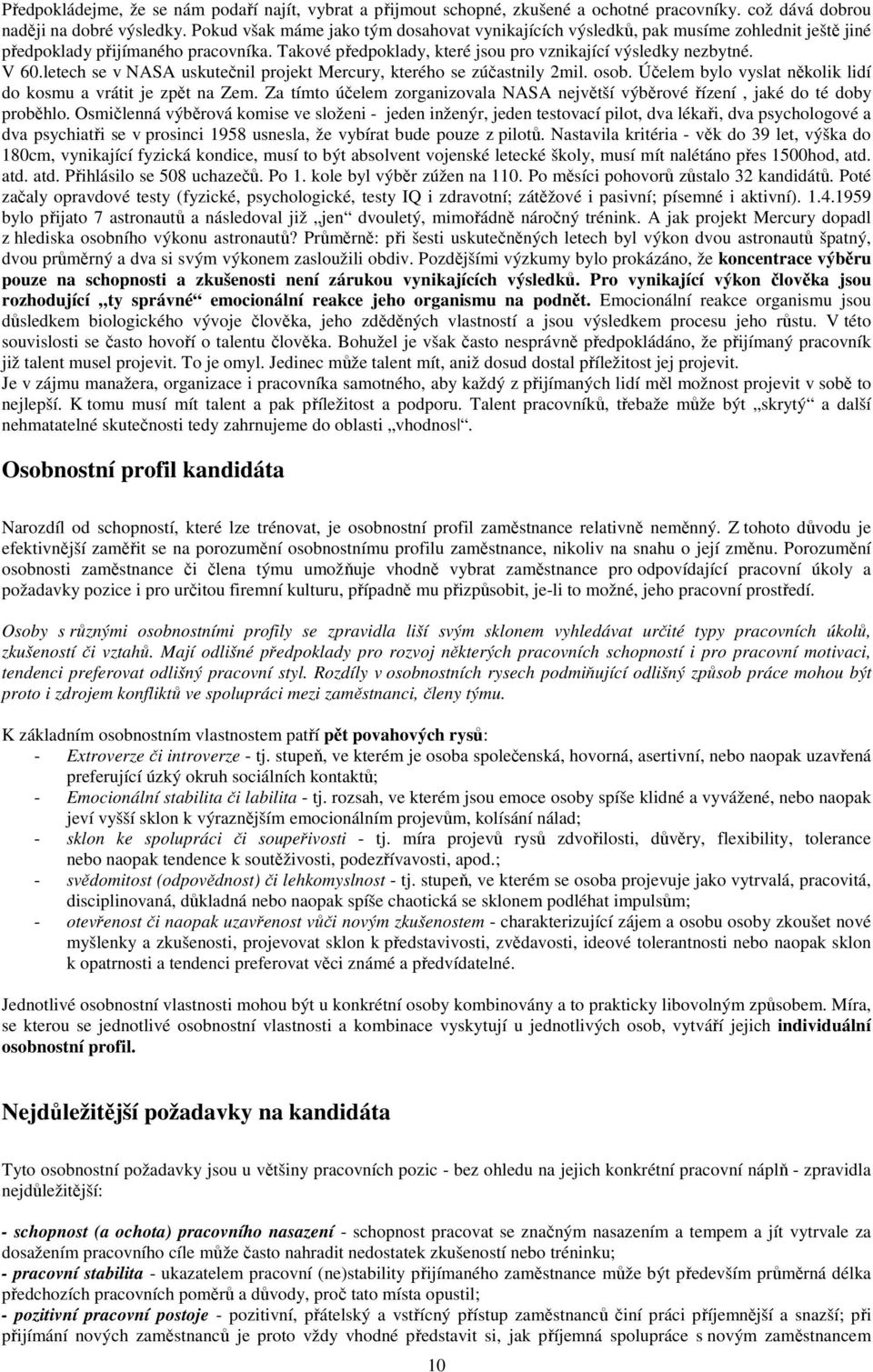 letech se v NASA uskutečnil projekt Mercury, kterého se zúčastnily 2mil. osob. Účelem bylo vyslat několik lidí do kosmu a vrátit je zpět na Zem.