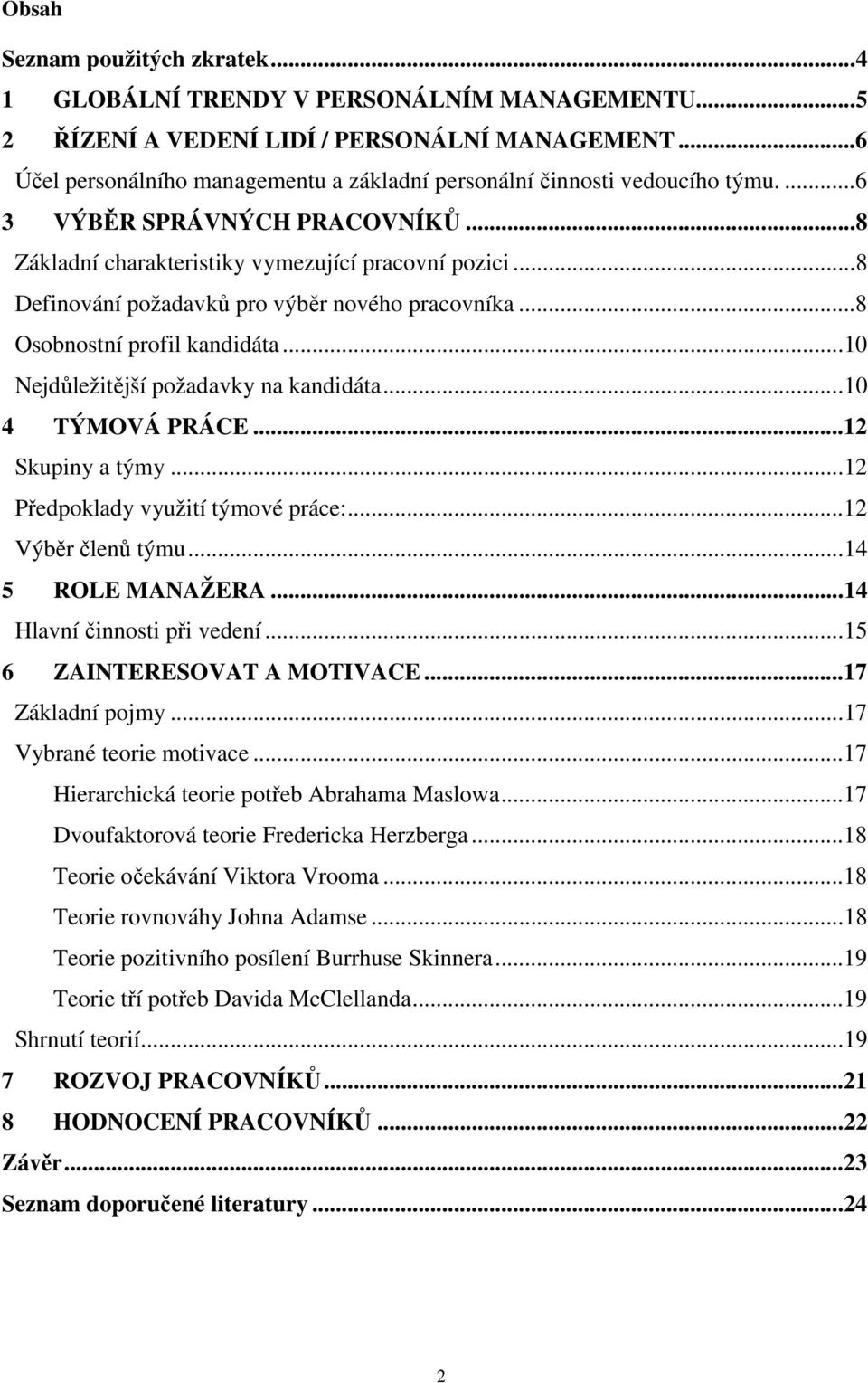 ..8 Definování požadavků pro výběr nového pracovníka...8 Osobnostní profil kandidáta...10 Nejdůležitější požadavky na kandidáta...10 4 TÝMOVÁ PRÁCE...12 Skupiny a týmy.