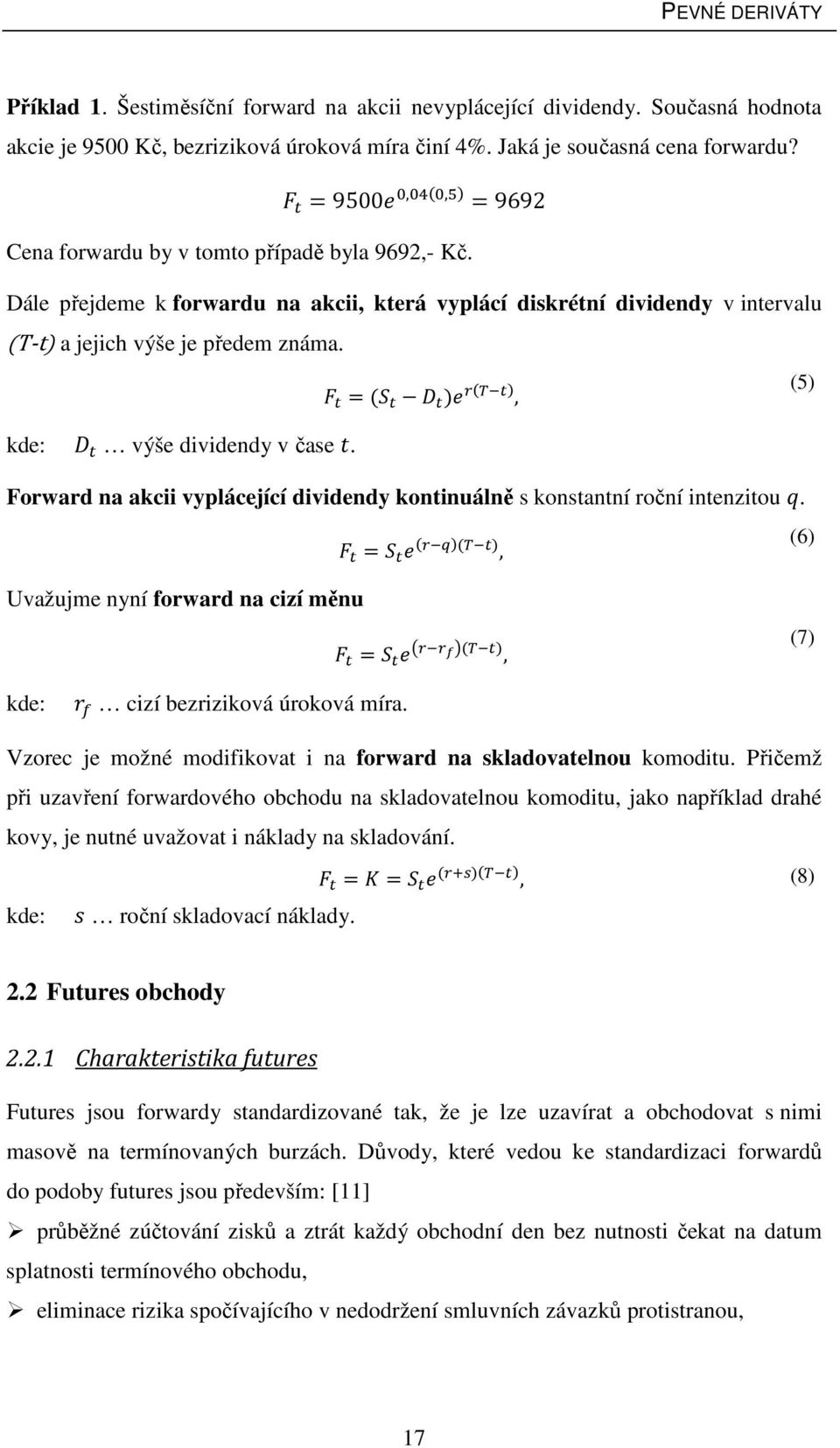 = ( ) ( ) (5), kde: výše dividendy v čase. Forward na akcii vyplácející dividendy kontinuálně s konstantní roční intenzitou.