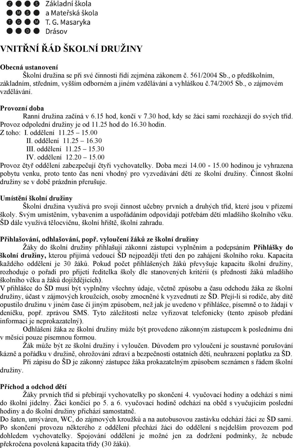 30 hod, kdy se žáci sami rozcházejí do svých tříd. Provoz odpolední družiny je od 11.25 hod do 16.30 hodin. Z toho: I. oddělení 11.25 15.00 II. oddělení 11.25 16.30 III. oddělení 11.25 15.30 IV.