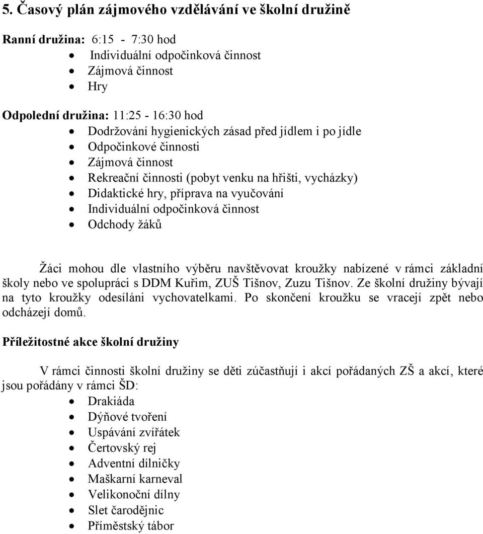 žáků Žáci mohou dle vlastního výběru navštěvovat kroužky nabízené v rámci základní školy nebo ve spolupráci s DDM Kuřim, ZUŠ Tišnov, Zuzu Tišnov.