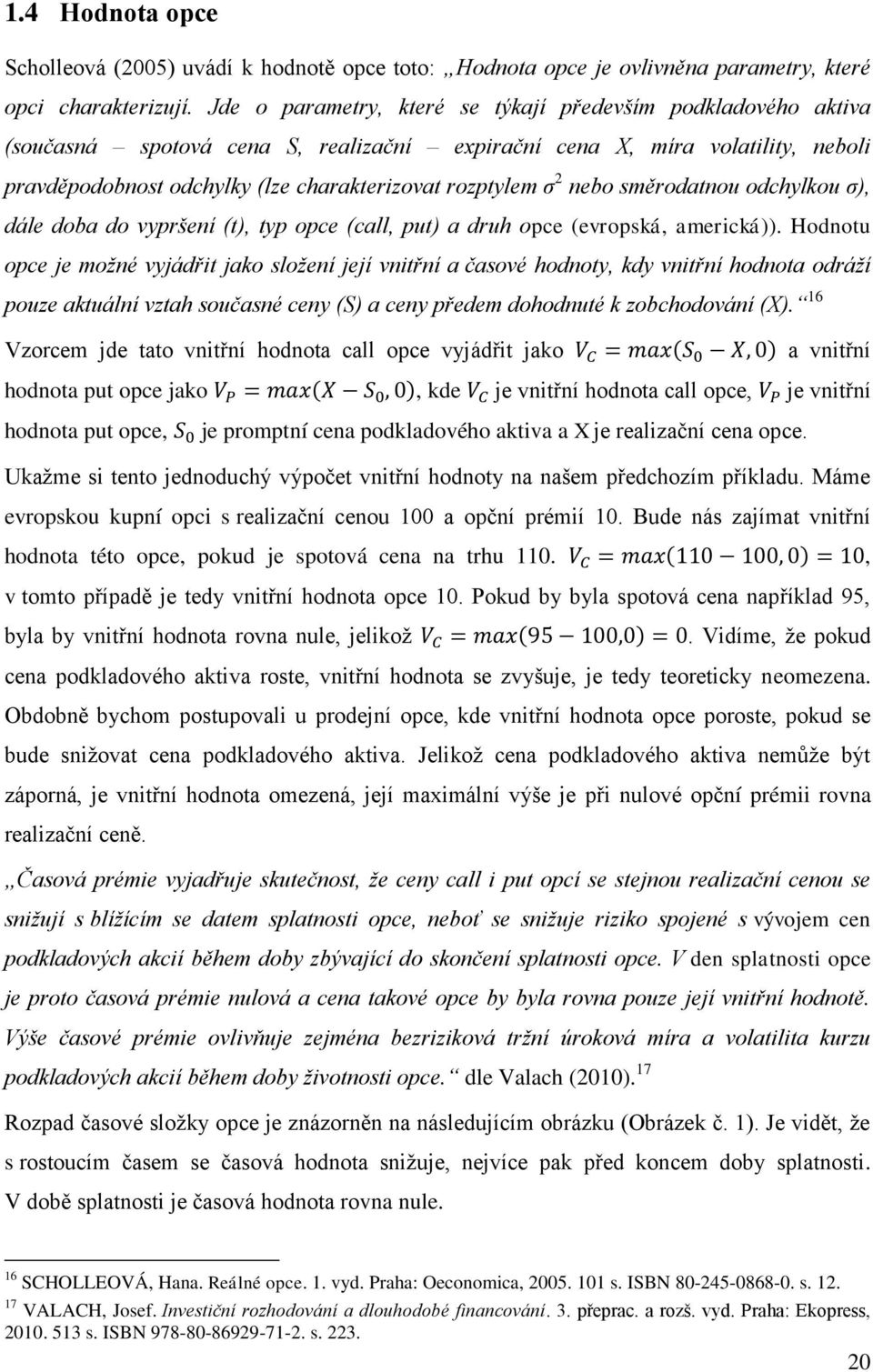 2 nebo směrodatnou odchylkou σ), dále doba do vypršení (t), typ opce (call, put) a druh opce (evropská, americká)).