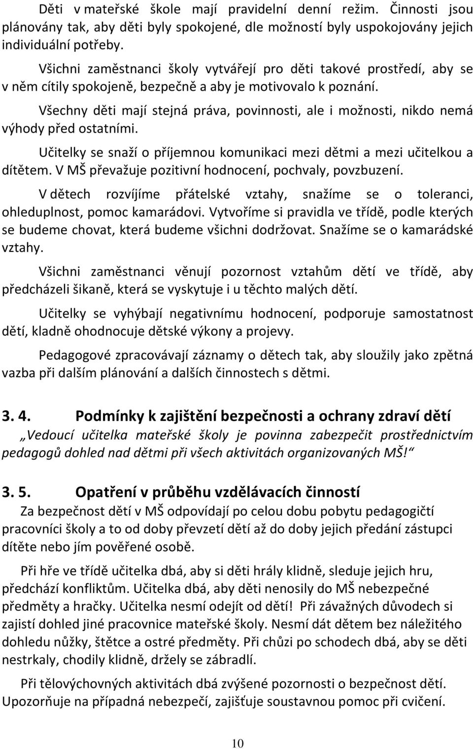 Všechny děti mají stejná práva, povinnosti, ale i možnosti, nikdo nemá výhody před ostatními. Učitelky se snaží o příjemnou komunikaci mezi dětmi a mezi učitelkou a dítětem.