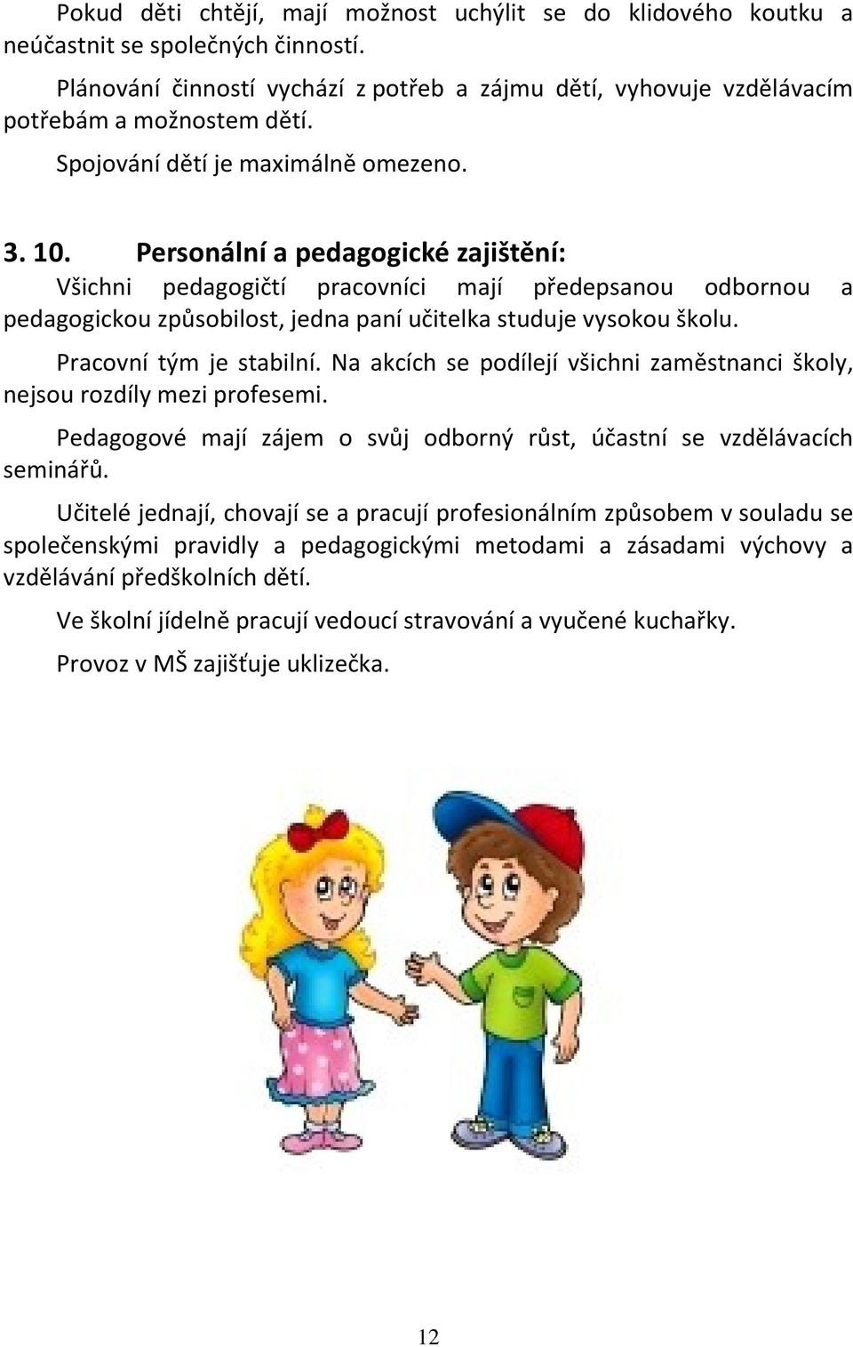 Personální a pedagogické zajištění: Všichni pedagogičtí pracovníci mají předepsanou odbornou a pedagogickou způsobilost, jedna paní učitelka studuje vysokou školu. Pracovní tým je stabilní.