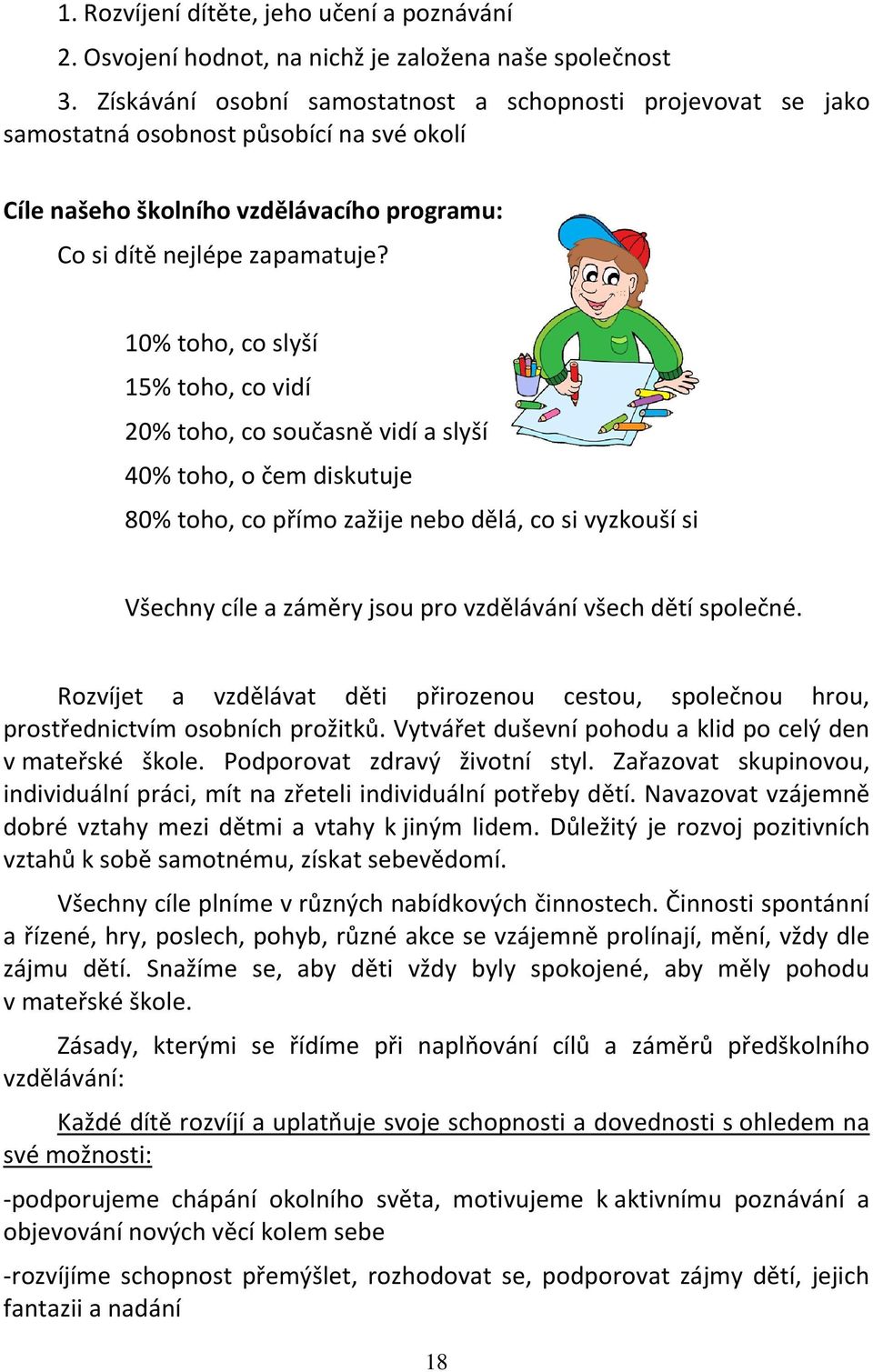 10% toho, co slyší 15% toho, co vidí 20% toho, co současně vidí a slyší 40% toho, o čem diskutuje 80% toho, co přímo zažije nebo dělá, co si vyzkouší si Všechny cíle a záměry jsou pro vzdělávání