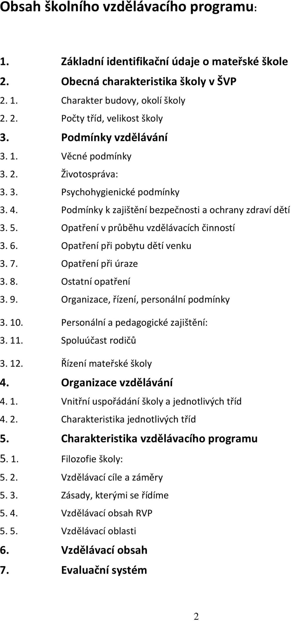 Opatření v průběhu vzdělávacích činností 3. 6. Opatření při pobytu dětí venku 3. 7. Opatření při úraze 3. 8. Ostatní opatření 3. 9. Organizace, řízení, personální podmínky 3. 10.