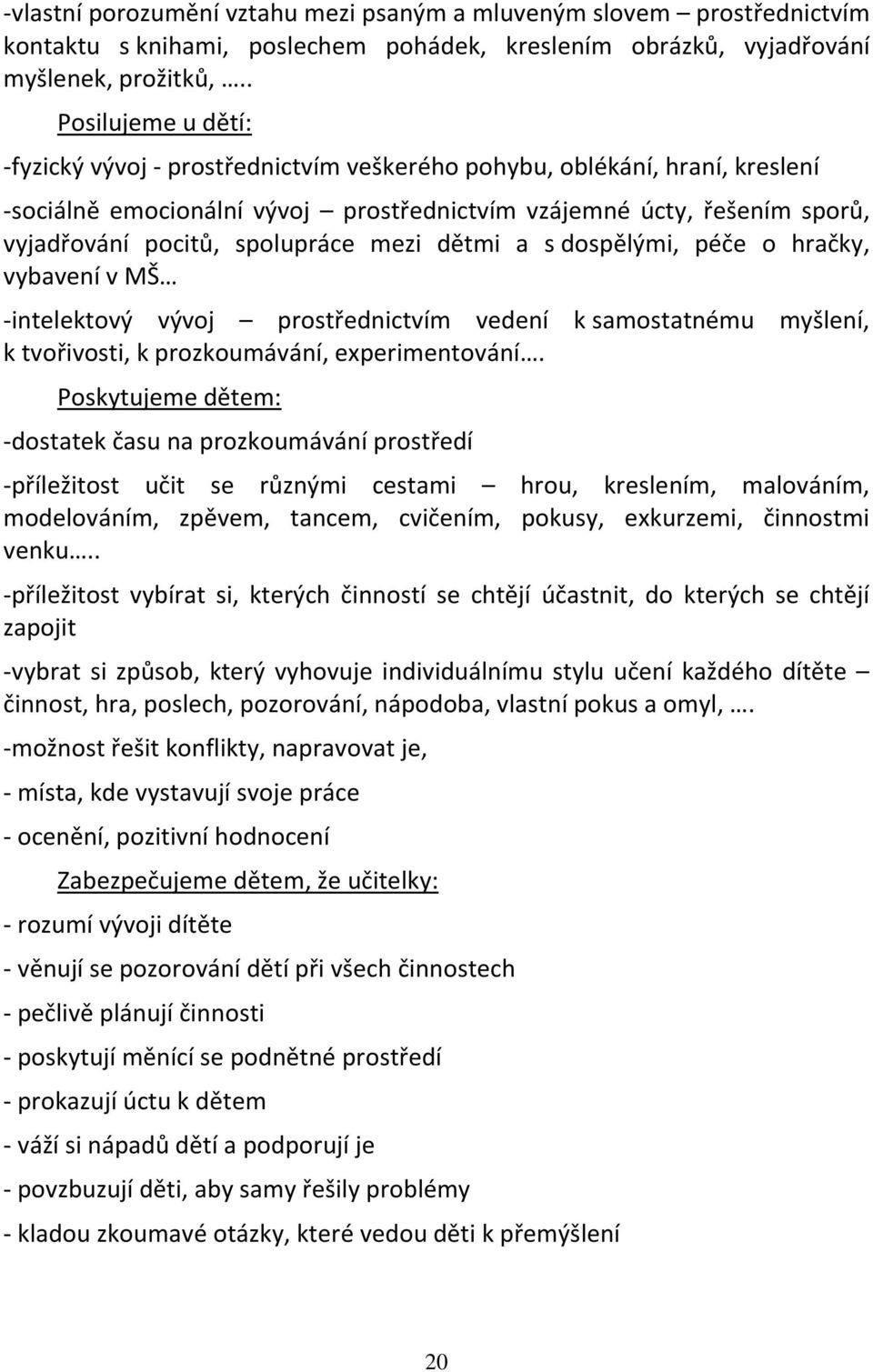 spolupráce mezi dětmi a s dospělými, péče o hračky, vybavení v MŠ -intelektový vývoj prostřednictvím vedení k samostatnému myšlení, k tvořivosti, k prozkoumávání, experimentování.