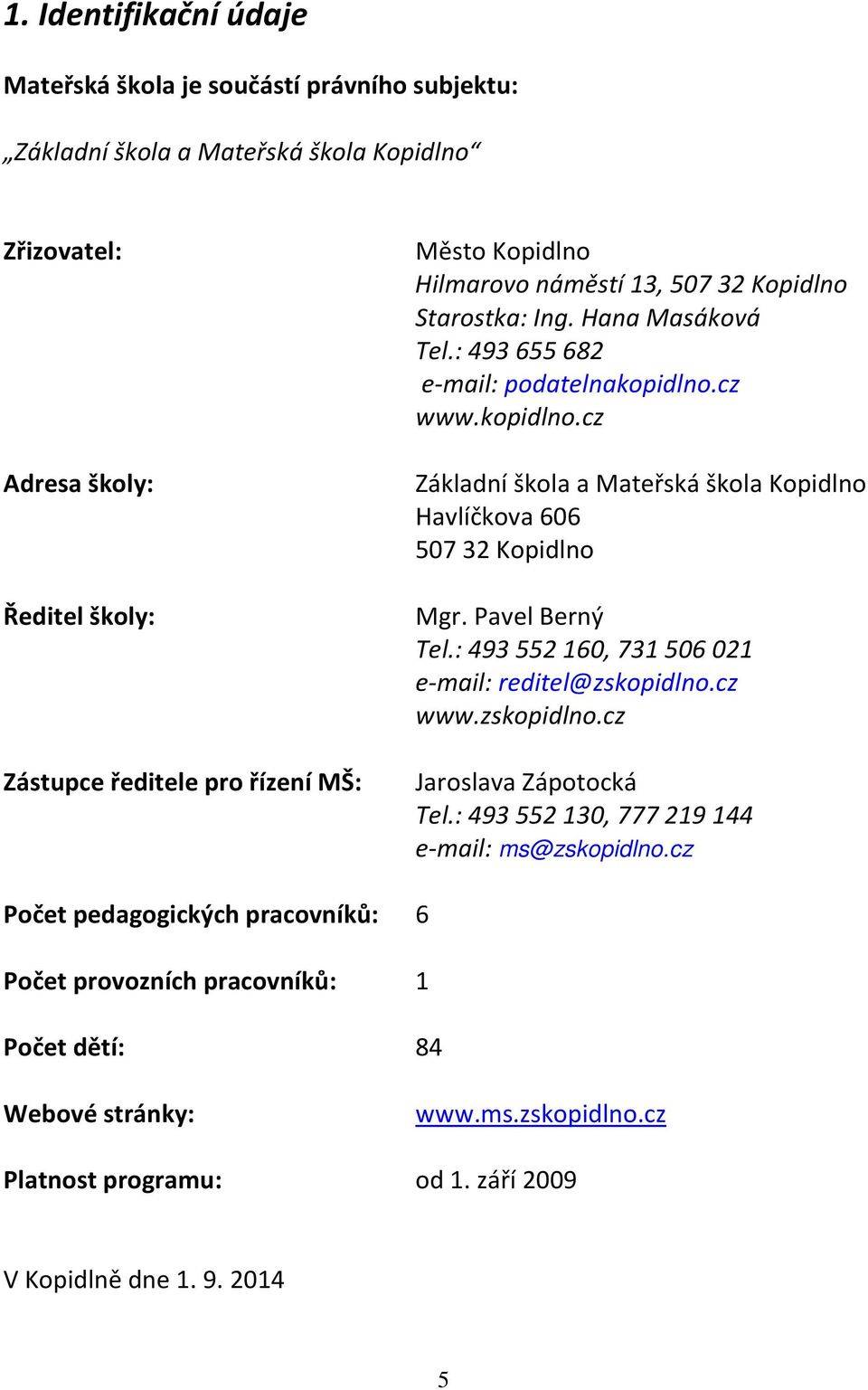 cz www.kopidlno.cz Základní škola a Mateřská škola Kopidlno Havlíčkova 606 507 32 Kopidlno Mgr. Pavel Berný Tel.: 493 552 160, 731 506 021 e-mail: reditel@zskopidlno.