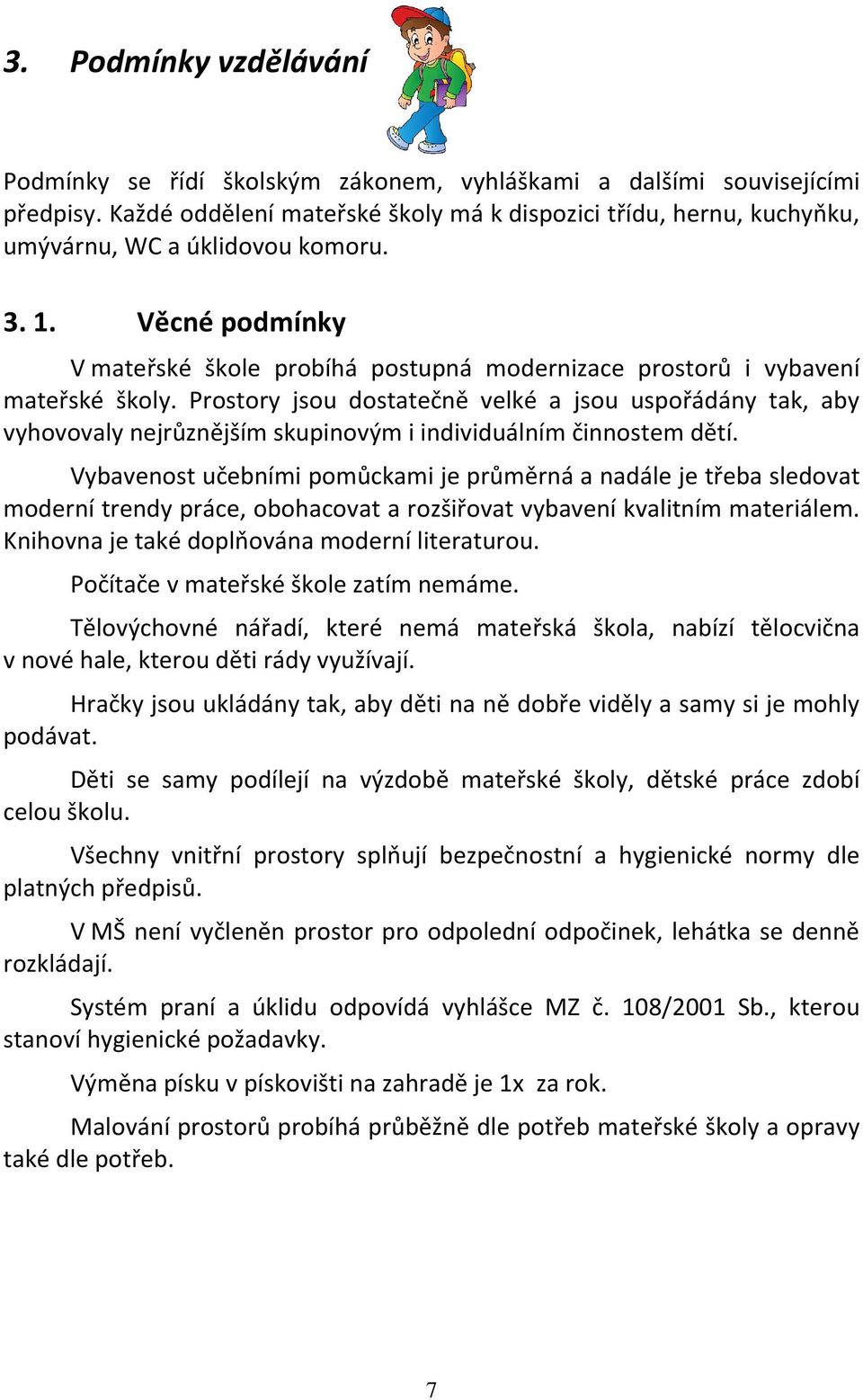 Věcné podmínky V mateřské škole probíhá postupná modernizace prostorů i vybavení mateřské školy.