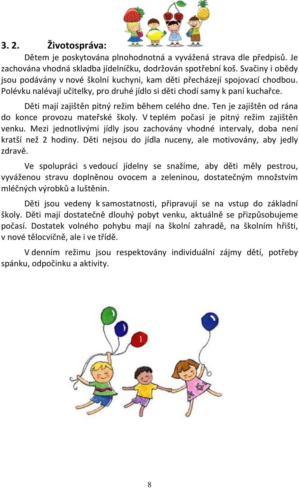 Děti mají zajištěn pitný režim během celého dne. Ten je zajištěn od rána do konce provozu mateřské školy. V teplém počasí je pitný režim zajištěn venku.