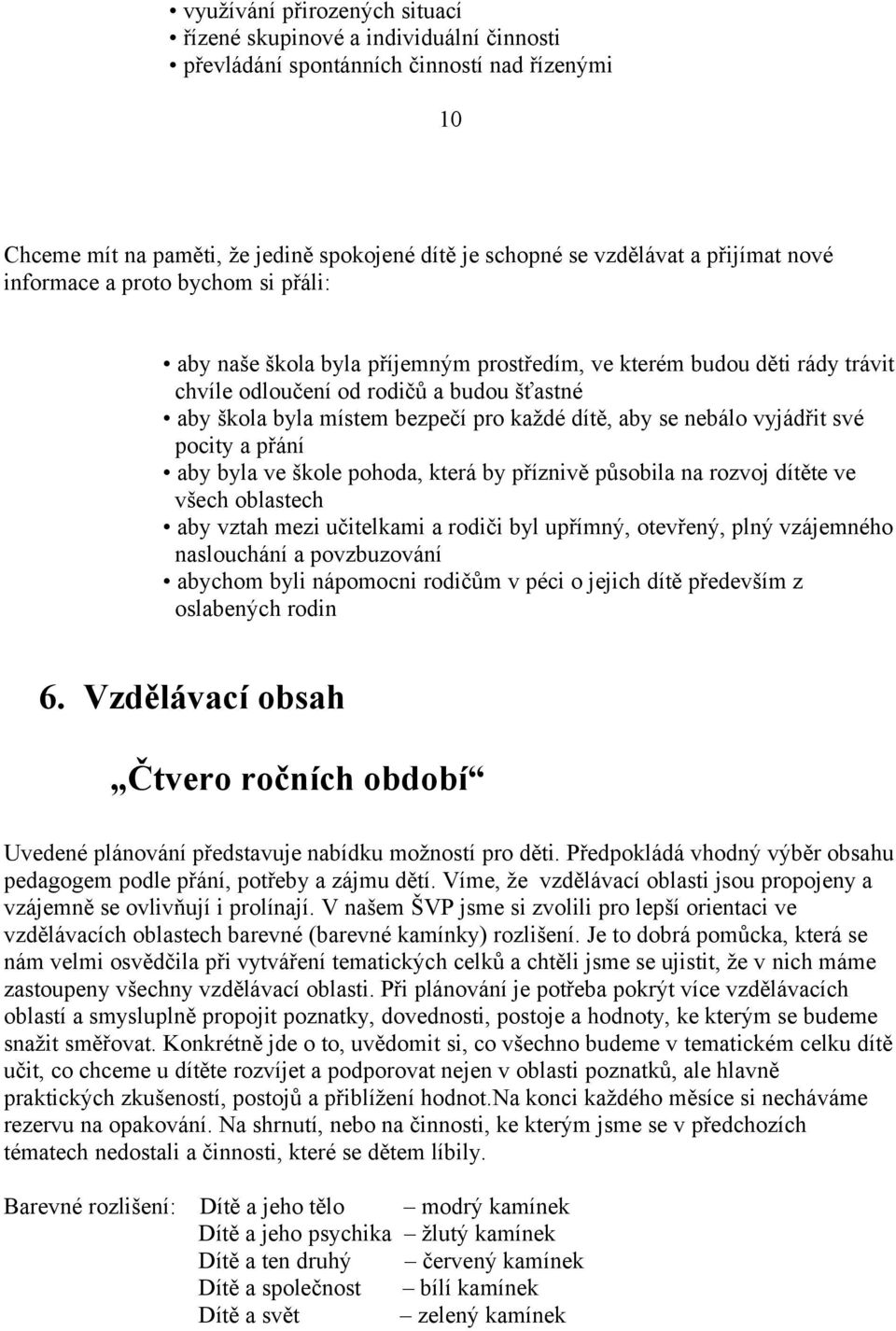 pro každé dítě, aby se nebálo vyjádřit své pocity a přání aby byla ve škole pohoda, která by příznivě působila na rozvoj dítěte ve všech oblastech aby vztah mezi učitelkami a rodiči byl upřímný,