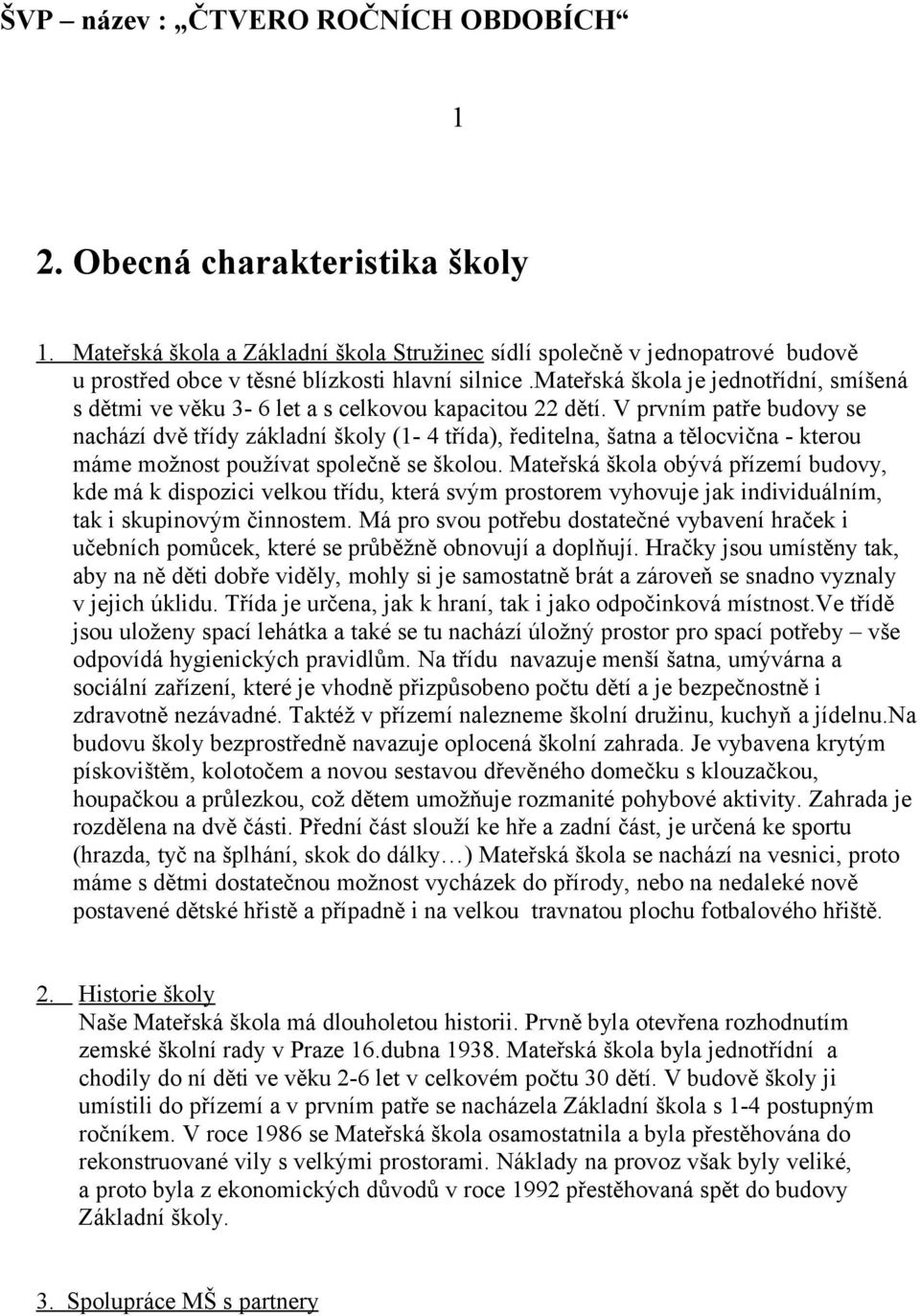 mateřská škola je jednotřídní, smíšená s dětmi ve věku 3-6 let a s celkovou kapacitou 22 dětí.