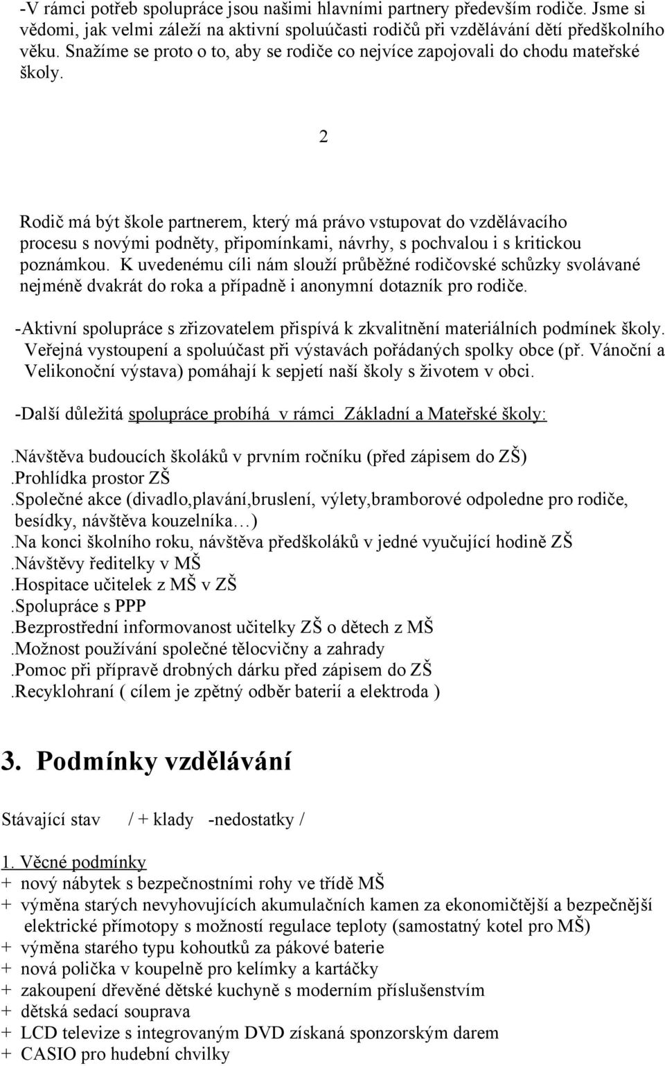 2 Rodič má být škole partnerem, který má právo vstupovat do vzdělávacího procesu s novými podněty, připomínkami, návrhy, s pochvalou i s kritickou poznámkou.