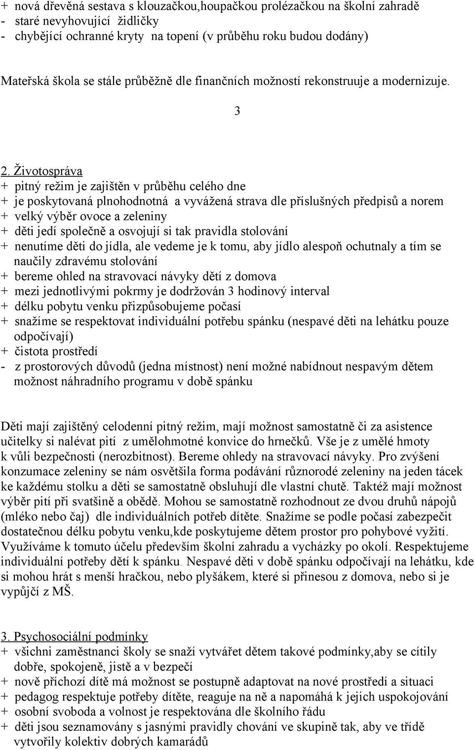 Životospráva + pitný režim je zajištěn v průběhu celého dne + je poskytovaná plnohodnotná a vyvážená strava dle příslušných předpisů a norem + velký výběr ovoce a zeleniny + děti jedí společně a