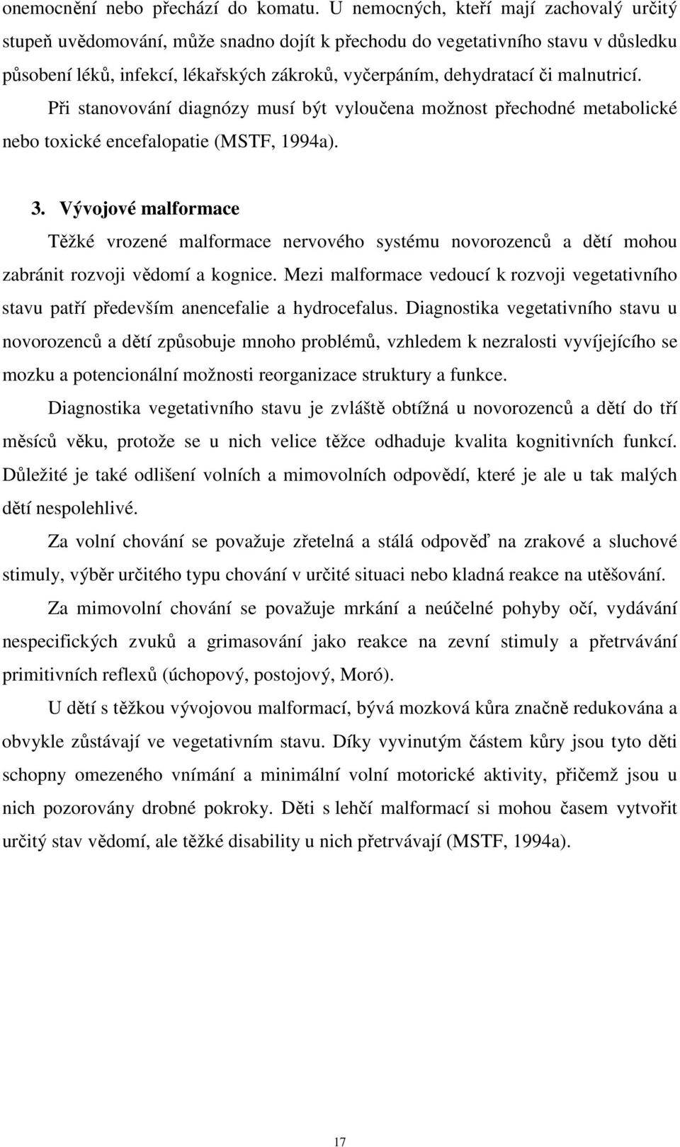 malnutricí. Při stanovování diagnózy musí být vyloučena možnost přechodné metabolické nebo toxické encefalopatie (MSTF, 1994a). 3.