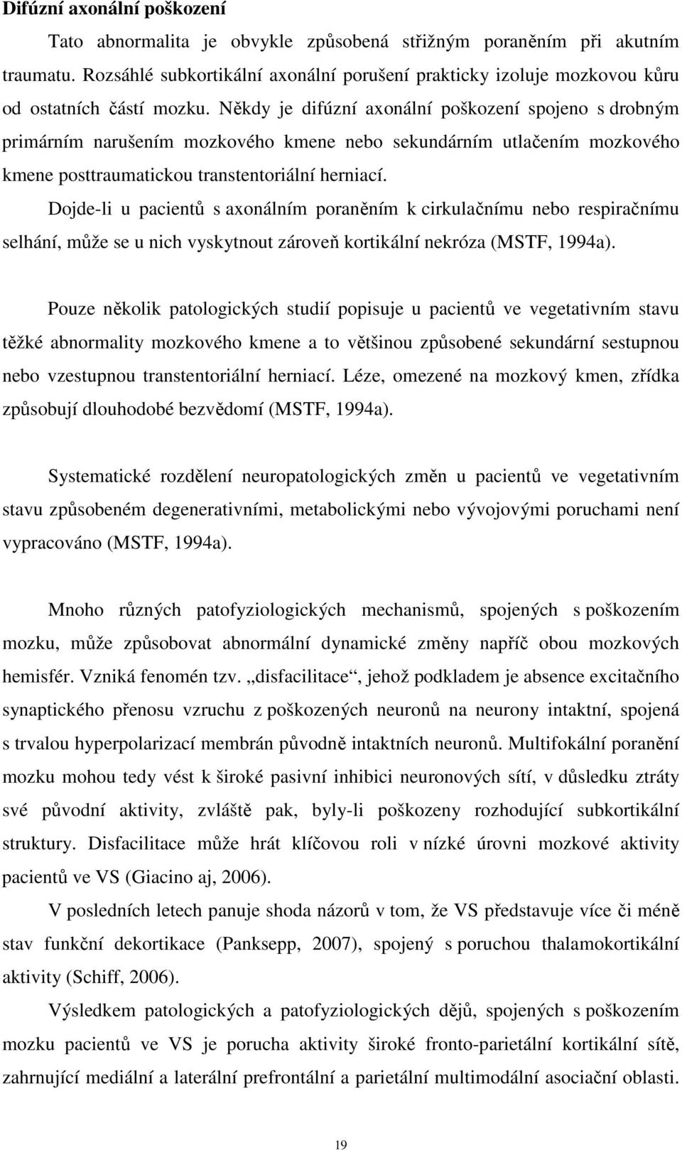 Někdy je difúzní axonální poškození spojeno s drobným primárním narušením mozkového kmene nebo sekundárním utlačením mozkového kmene posttraumatickou transtentoriální herniací.