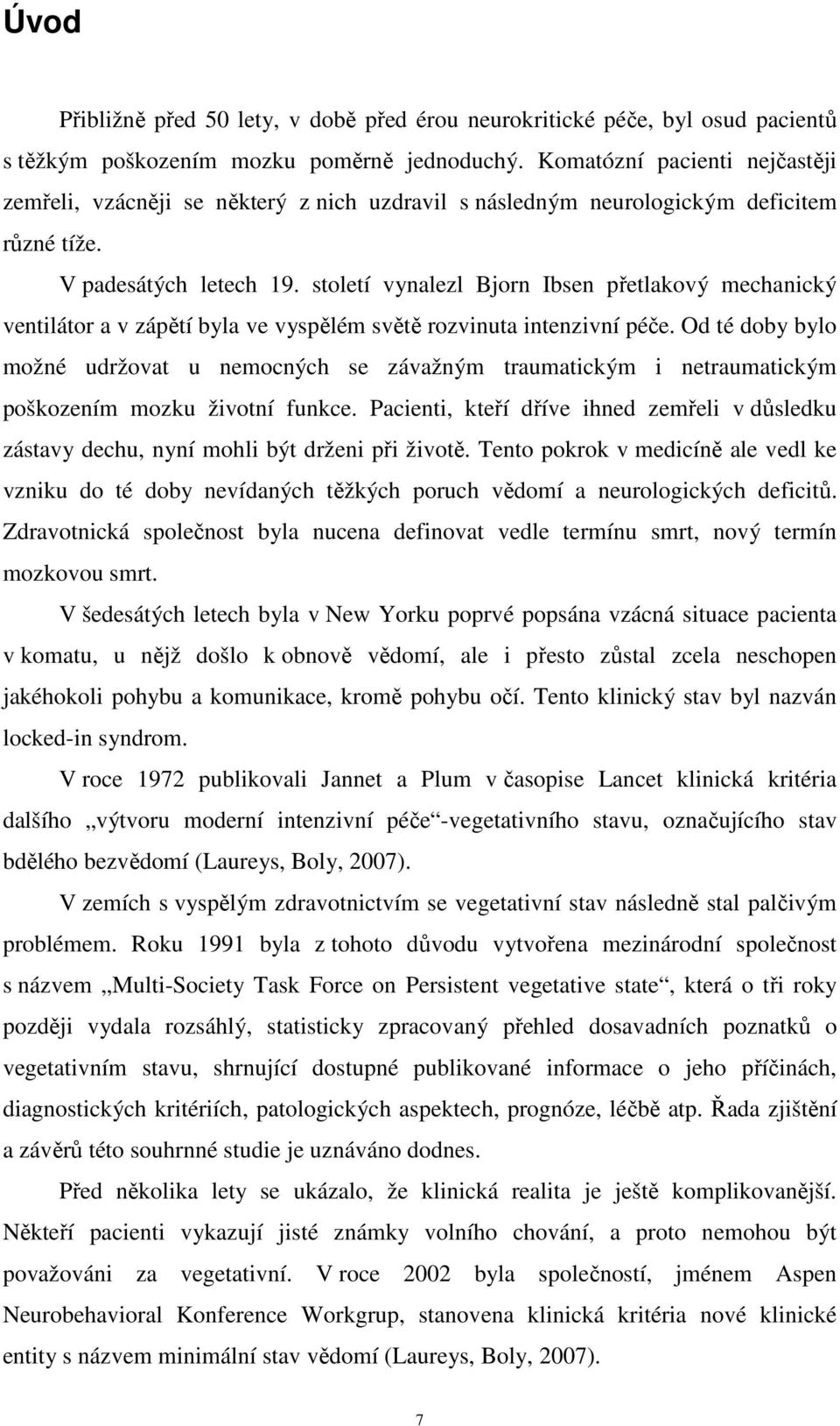 století vynalezl Bjorn Ibsen přetlakový mechanický ventilátor a v zápětí byla ve vyspělém světě rozvinuta intenzivní péče.