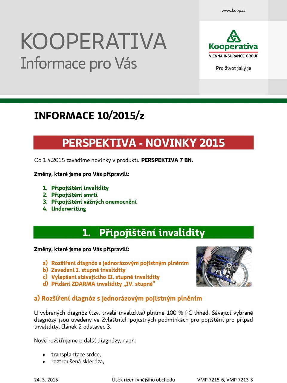 stupně invalidity c) Vylepšení stávajícího II. stupně invalidity d) Přidání ZDARMA invalidity IV. stupně a) Rozšíření diagnóz s jednorázovým pojistným plněním U vybraných diagnóz (tzv.