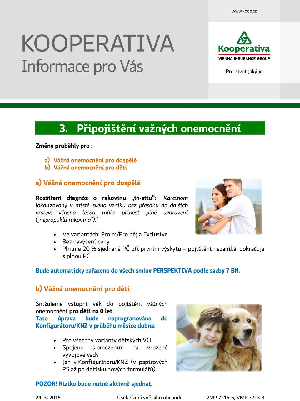 Ve variantách: Pro ni/pro něj a Exclusive Bez navýšení ceny Plníme 20 % sjednané PČ při prvním výskytu pojištění nezaniká, pokračuje s plnou PČ Bude automaticky zařazeno do všech smluv PERSPEKTIVA