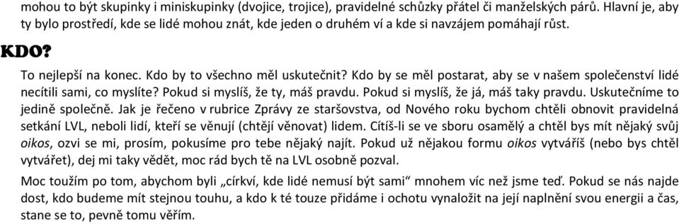 Kdo by se měl postarat, aby se v našem společenství lidé necítili sami, co myslíte? Pokud si myslíš, že ty, máš pravdu. Pokud si myslíš, že já, máš taky pravdu. Uskutečníme to jedině společně.