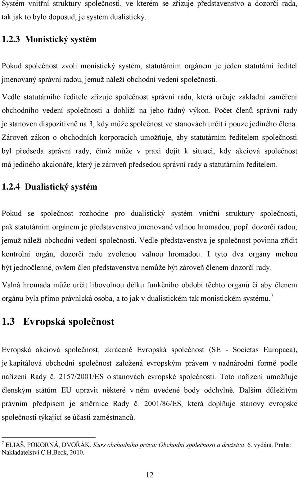 Vedle statutárního ředitele zřizuje společnost správní radu, která určuje základní zaměření obchodního vedení společnosti a dohlíží na jeho řádný výkon.