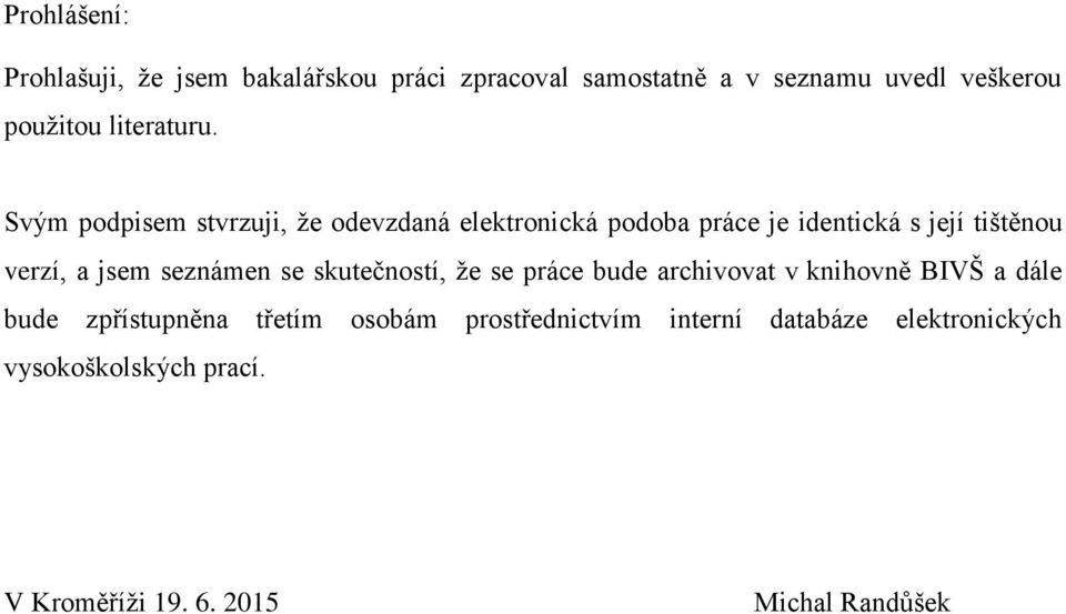 Svým podpisem stvrzuji, že odevzdaná elektronická podoba práce je identická s její tištěnou verzí, a jsem